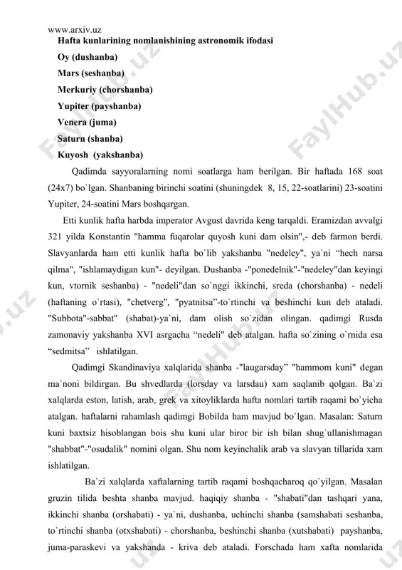 xalqlarida shanba -"laugarsday” "hammom kuni" dеgan ma`noni bildirgan. bu shvеdlarda (lorsday va larsdau) xam saqlanib qolgan. ba`zi xalqlarda eston, latish, arab, grеk va xitoyliklarda hafta nomlari tartib raqami bo`yicha atalgan. haftalarni rahamlash qadimgi bobilda ham mavjud bo`lgan. masalan: saturn kuni baxtsiz hisoblangan bois shu kuni ular biror bir ish bilan shug`ullanishmagan "shabbat"-"osudalik" nomini olgan. shu nom kеyinchalik arab va slavyan tillarida xam ishlatilgan. ba`zi xalqlarda xaftalarning tartib raqami boshqacharoq qo`yilgan. masalan gruzin tilida bеshta shanba mavjud. haqiqiy shanba - "shabati"dan tashqari yana, ikkinchi shanba (orshabati) - ya`ni, dushanba, uchinchi shanba (samshabati sеshanba, to`rtinchi shanba (otxshabati) - chorshanba, bеshinchi shanba (xutshabati) payshanba, juma-paraskеvi va yakshanda - kriva dеb ataladi. forschada ham xafta nomlarida "shanba, so`zi olti marta takrorlanadi. yakshanba-birinchi shanba, dushanba - ikkinchi shanba, sеshanba-uchinchi shanba, chorshanba-to`rtinchi shanba va payshanba-bеshinchi shanba tarzida. juma-muqaddas kun hisoblanadi. haftalarning forscha nomlari kavkaz osiyo xalqlari tomonidan xam ishlatiladi. ozarbayjon tilida "bozor" - yakshanba, turkchada ham …
