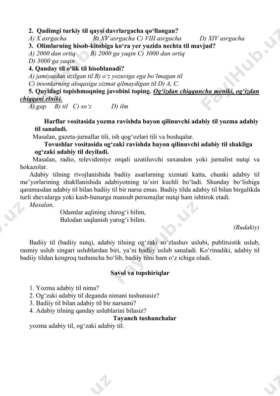 ni ayting. 12. qadimgi turkiy til haqida gapiring. 13. eski turkiy til va unda ijod qiluvchi adiblar asarlari haqida gapiring. 14. yangi o’zbek adabiy tili va unda ijod qilgan adiblar asarlari haqida gapiring. 15. hoziirgi o’zbek adabiy tili va unda ijod qilgan adiblar asarlari haqida gapiring. 2-ilova mavzu bo‘yicha test topshiriqlarini bajarish (test variantlari alohida beriladi). 1. quyidagi tillardan qaysi biri oltoy tillar oilasiga mansub emas? a) yapon tillari tarmog‘i b) barchasi oltoy tillari oilasiga mansub. c) turkiy tillar tarmog‘i d) eron tillari tarmog‘i 2. qadimgi turkiy til qaysi davrlargacha qo‘llangan? a) x asrgacha b) xv asrgacha c) viii asrgacha d) xiv asrgacha 3. olimlarning hisob-kitobiga ko‘ra yer yuzida nechta til mavjud? a) 2000 dan ortiq b) 2000 ga yaqin c) 3000 dan ortiq d) 3000 ga yaqin 4. qanday til o‘lik til hisoblanadi? a) jamiyatdan uzilgan til b) o‘z yozuviga ega bo‘lmagan til c) insonlarning aloqasiga xizmat qilmaydigan til …
