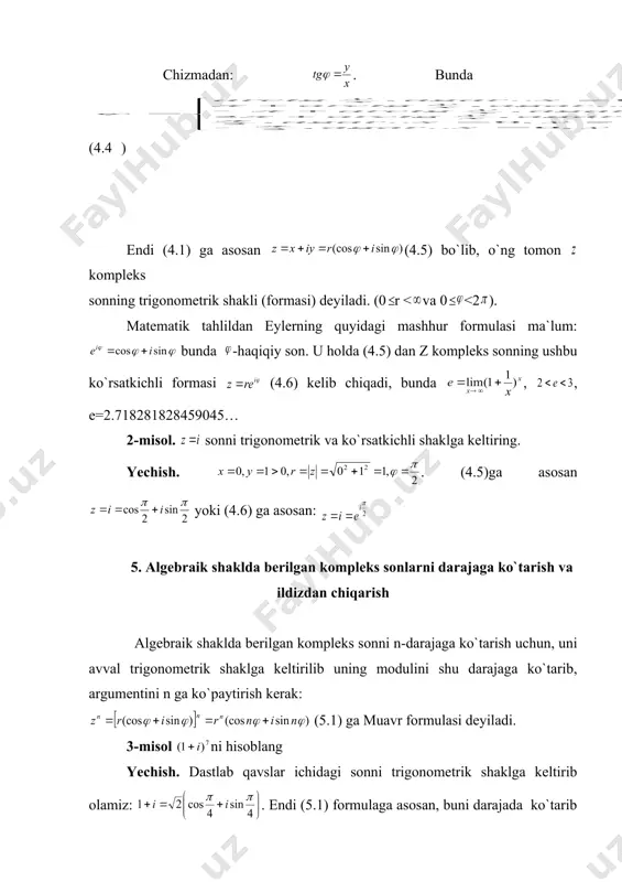 berilgan kompleks sonlarni darajaga ko`tarish va ildizdan chiqarish algebraik shaklda berilgan kompleks sonni n-darajaga ko`tarish uchun, uni avval trigonometrik shaklga keltirilib uning modulini shu darajaga ko`tarib, argumentini n ga ko`paytirish kerak: (5.1) ga muavr formulasi deyiladi. 3-misol ni hisoblang yechish. dastlab qavslar ichidagi sonni trigonometrik shaklga keltirib olamiz: . endi (5.1) formulaga asosan, buni darajada ko`tarib soddalashtiramiz: kompleks son berilgan bo`lsa, uning istalgan darajali ildizlarini topish bilan shug`ullanamiz. agar bo`lsa, soni z ning n-darajali ildizi deyilib (5.2) ko`rinishda yoziladi. biz mana shu sonni topish uchun dastlab berilgan z sonni trigonometrik shaklga keltiramiz: kompleks sonlar ustida to`rt amalni bajargan vaqtimizda yana kompleks sonlar hosil bo`lishini ko`rgan edik. kompleks sonning ildizi ham kompleks son bo`ladi,ya`ni (5.3), bunda k=0,1,2,3…, qiymatlarni qabul qilish mumkin. demak, algebraik formada berilgan kompleks sondan ildiz chiqarish uchun, avval uni trigonometrik shaklga keltirib, moduldan shu darajali ildiz chiqariladi, argumenti esa ildiz ko`rsatkichiga bo`linadi. 4. misol. ning qiymatlarini toping. yechish. …