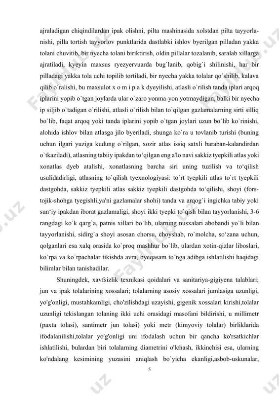 gi, atlasning to`qilish tyexnologiyasi: to`rt tyepkili atlas to`rt tyepkili dastgohda, sakkiz tyepkili atlas sakkiz tyepkili dastgohda to‘qilishi, shoyi (fors-tojik-shohga tyegishli,ya'ni gazlamalar shohi) tanda va arqog`i ingichka tabiy yoki sun‘iy ipakdan iborat gazlamaligi, shoyi ikki tyepki to`qish bilan tayyorlanishi, 3-6 rangdagi ko`k qarg`a, patnis xillari bo`lib, ularning nusxalari abobandi yo`li bilan tayyorlanishi, sidirg`a shoyi asosan chorsu, choyshab, ro`molcha, so‘zana uchun, qolganlari esa xalq orasida ko`proq mashhur bo`lib, ulardan xotin-qizlar liboslari, ko`rpa va ko`rpachalar tikishda avra, byeqasam to`nga adibga ishlatilishi haqidagi bilimlar bilan tanishadilar. shuningdek, xavfsizlik texnikasi qoidalari va sanitariya-gigiyena talablari; jun va ipak tolalarining xossalari; tolalarning asosiy xossalari jumlasiga uzunligi, yo'g'onligi, mustahkamligi, cho'zilishdagi uzayishi, gigenik xossalari kirishi,tolalar uzunligi tekislangan tolaning ikki uchi orasidagi masofani bildirishi, u millimetr (paxta tolasi), santimetr jun tolasi) yoki metr (kimyoviy tolalar) birliklarida ifodalanilishi,tolalar yo'g'onligi uni ifodalash uchun bir qancha ko'rsatkichlar ishlatilishi, bulardan biri tolalarning diametrini o'lchash, ikkinchisi esa, ularning ko'ndalang kesimining yuzasini aniqlash bo`yicha ekanligi,asbob-uskunalar, mashina …