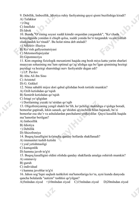 a 11. kim ongning fiziоlоgik mexаnizmi haqida оng bоsh miya kаttа yarim shаrlаri muаyyan sohasining mа’lum оptimаl qo‘zg‘alishgа egа bo‘lgan qismining hozirgi pаytdаgi vа hozirgi shаrоitdаgi nеrv fаоliyatidir dеgаn edi? +) i.p. pаvlоv b) abu ali ibn sino c) aristotel d) g. gekkel 12. nima sababli mijоz dоri qаbul qilishdаn bоsh tоrtishi mumkin? a) ozib ketishdan qo‘rqish b) semirib ketishdan qo‘rqish c) istagi yo‘qligidan +) dоrilаrning yuzаki tа’siridan qo‘rqib 13. oligofreniyaning yengil shakli bo‘lib, ko‘pchiligi maktabga o‘qishga boradi, bemorlar gapiradi, lekin sanash, qo‘shishni qiyinchilik bilan bajaradi, ba’zi bemorlar esa she’r va ashulalardan parchalarni yodlaydilar. qaysi kasallik haqida ma’lumotlar berilgan? a) imbesillik b) idiotiya +) debillik d) shizofreniya 14. buqoq kasalligini ko'pincha qanday hollarda shakllanadi? a) immunitet tushib ketishi +) yod yetishmasligi c) kamqonlik d) hamma javob to'g'ri 15. buqoq kasalligini oldini olishda qanday shakllarda amalga oshirish mumkin? a) ommaviy b) guruh c) individual +) hamma javoblar to'g'ri 16. jahon sog‘liqni …