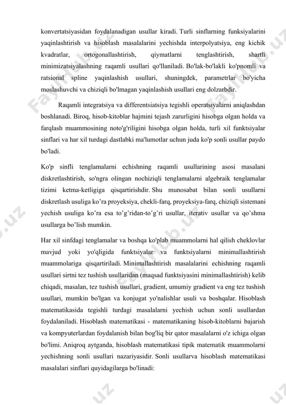 usul yakka matritsada noto'g'ri echimga olib kelishi mumkin. matritsaning determinantini hisoblash va uni qo'shishga asoslangan chiziqli algebrada keng tarqalgan usul chiziqli tenglamalar tizimini echishning har qanday barqaror usuliga qaraganda ancha ko'proq arifmetik amallarni talab qiladi. sonli usullarbarqaror deb ataladi, sonli usul turlari sonli usullar quyidagi masalalar sinflariga bo'linadi. algebraning sonli usullari. raqamli tahlil usullari. oddiy differensial tenglamalarni yechishning sonli usullari. differensial tenglamalarni qisman hosilalari bilan yechishning sonli usullari. matematik statistikaning sonli usullari. matematik dasturlash: 1. optimallashtirish usullari. 2. operatsion tadqiqotlar va o'yinlar nazariyasi. dastlab, matematik muammolarni hal qilish uchun analitik usullar mavjud bo'lib, kompyuterda amalga oshirib bo'lmaydigan sezilarli rivojlanishga erishdi. va kompyuterda olinishi mumkin bo'lgan barcha natijalar raqamli edi. simvolli matematika tizimlarining (evrika, reduce, scicalculator, mathcad, matlab, mathematica, maple, derive) paydo bo'lishi bilan simvolik usullarni kompyuterda amalga oshirish mumkin bo'ldi. barcha sonli usullar2 sinfga bo'linadi - analitik va raqamli. ikkalasi ham, ikkinchisi ham aniq va taxminiy bo'linadi. barcha hisoblash usullarining …