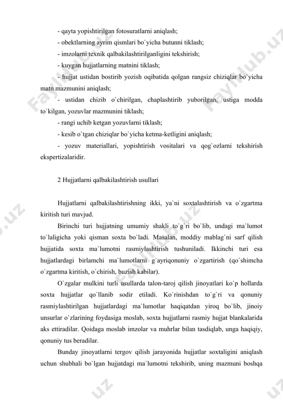 rga mos kelish kelmasligini aniqlash bilan hal etiladi. ba`zida bunday ma`lumotlarni moddiy javobgar shaxslarning javobini aks ettiruvchi yozuvlarni ko`zdan kechirish natijasida ham olish mumkin bo`ladi. hujjatlarga moddiy o`zgartirishlar kiritish bilan qalbakilashtirilgan hollarni tekshirishda quyidagi belgilarga e`tibor berish lozim. 1. hujjatning matnidagi ayrim yozuvlarni (harf, raqam, imzo) o`chirish va o`rniga boshqa yozuv kiritish. o`chirish natijasida qog`ozni ustki silliq qatlami zararlanadi. qog`oz tolalarining hurpayishi va rangi bir muncha o`zgarishi kuzatiladi, o`chirilgan joydagi yozuvlarning ayrim shtrixlari va bo`yoq qoldiqlari saqlanib qoladi. hujjat matni maxsus blankada bajarilgan bo`lsa, unda qo`shimcha ravishda qog`ozning yuzasidagi kashtasi va tipografiya chiziqlari zararlanadi. yozuvlarni yo`qotish maqsadida o`tkir asbob bilan qog`ozning ustki qatlamini kesib qirqib o`chiradilar. bunday hollarda qog`ozning orqasidan yorug`lik tushirilib kuzatganda avvalgi yozuvning botiq izlari bo`yicha o`chirilgan yozuv mazmunini tiklash mumkin bo`ladi. hujjatning o`chirilgan yozuvlari o`rniga yangi, jinoiy maqsadga kerak bo`lgan matn yoki harf raqamlarni yozganda qog`ozning ustki qatlami zararlangani sababli yozuv quroli bo`lgan qalam, pasta siyoh moddalarining …