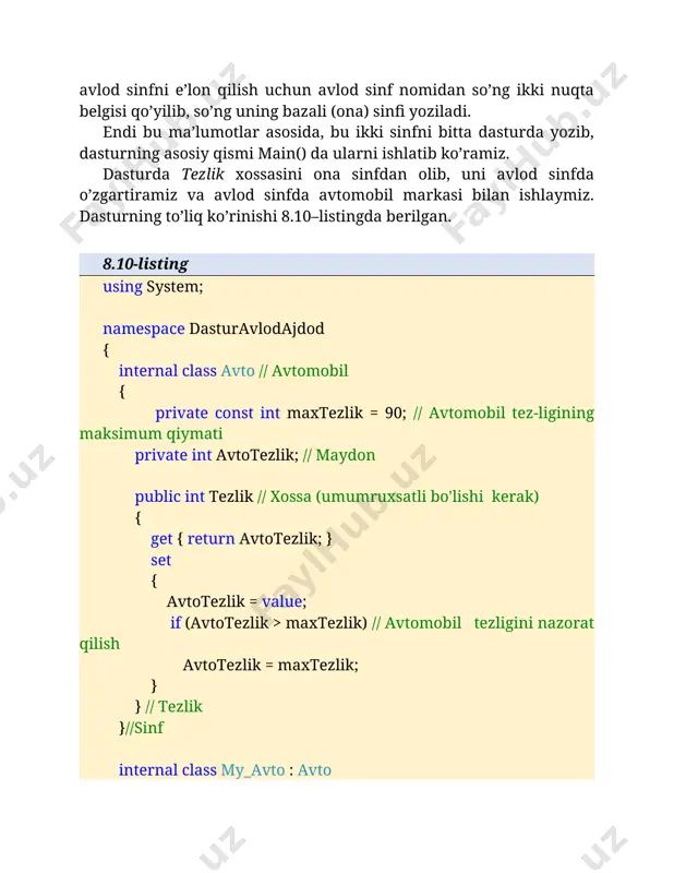 avto1.tezlik); } } } birinchidan, shuni yodddan chiqarmasligimiz kerakki, xossa public atributiga ega bo’lishi, ya’ni umumruxsatli bo’lishi kerak. agar public atributida ko’rsatilmasa, kompilyator sinfning bu a’zosini avtomatik ravishda private atributiga o’zlashtiradi. lekin xossa avtomatik bo’lsa, u holda jimlik bo’yicha u public atributiga tegishli bo’ladi. bizning holatda xossa avtomatik ravishda e’lon qilinmagan, mukamallashtirilgan sintaksis bilan an’anaviy usulda berilgan. ikkinchidan, sinfning hosilasida obyekt yaratilsa, uning barcha a’zolari qiymat qabul qilishi kerak, shu jumladan, tabiiyki, konstruktor orqali yoki to’g’ridan-to’gri onasidan o’tganlari ham (q. avto1.tezlik=88). vorislikni ta‘qiqlash buning uchun c# tilida maxsus kalit so’zlar mavjud. agar biror sinfga belgi qo’yilsa, shu sinfdan vorislik olish mumkin emas. bu so’z – sealed so’zi orqali amalga oshiriladi. agar yuqoridagi avto nomli ona sinfni quyidagicha e’lon qilamiz: sealed class avto endi ushbu sinfdan vorislik olaylik: class my_avto : avto bu holatda kompilyator xatolik haqida xabar beradi. c# tilida oldindan mavjud bo’lgan juda ko’plab sinflardan vorislik olib bo’lmaydi. masalan, …