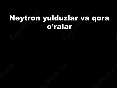 neytron yulduzlar va qora o’ralar — PPTX