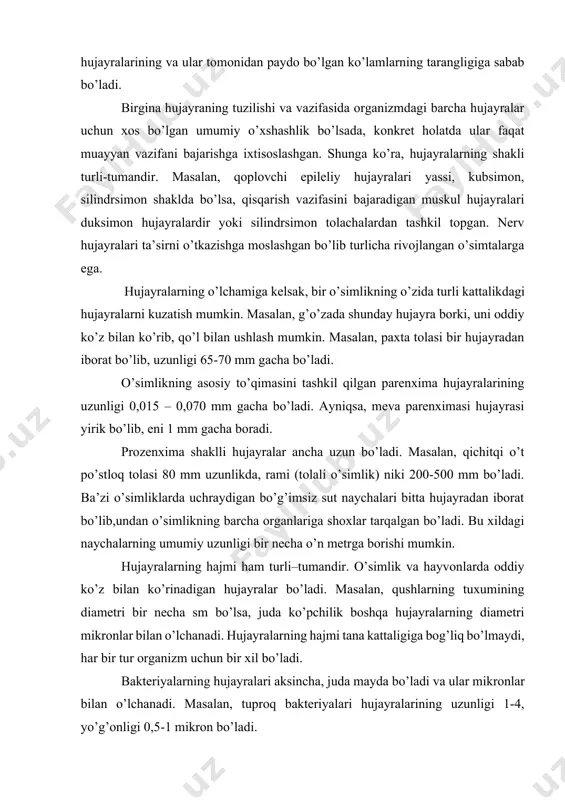 r bo’ladi. masalan, qushlarning tuxumining diametri bir necha sm bo’lsa, juda ko’pchilik boshqa hujayralarning diametri mikronlar bilan o’lchanadi. hujayralarning hajmi tana kattaligiga bog’liq bo’lmaydi, har bir tur organizm uchun bir xil bo’ladi. bakteriyalarning hujayralari aksincha, juda mayda bo’ladi va ular mikronlar bilan o’lchanadi. masalan, tuproq bakteriyalari hujayralarining uzunligi 1-4, yo’g’onligi 0,5-1 mikron bo’ladi. ko’p hujayralilarda hujayralarning soni astronomik bo’ladi. masalan, odam tanasidagi hujayralarning soni bir necha milliardlar bilan o’lchanadi. shu bilan birga ko’p sonli sodda hayvon, mikroskopik suv o’tlari va bakteriyalar bittagina hujayradan tashkil topgan. bir hujayralilar bir butun mustaqil organizmlardir. shuning uchun ular o’zlarining fiziologik xususiyatlari bilan ko’p hujayrali organizmlarning bitta hujayrasidan farqlanadi. adabiyotlar 1. атабекова а.и., устинова е.и. цитология растений. изд-во “колос”, м., 1987 2. заварзин, а.а., харазова. а.д. основы общей цитологии. л., изд-во ленингр.ун-та, 1982 3. свенсон к., уэбстер п. клетка. м., мир, 1980. 4. ченцов. ю.с.общая цитология. м., изд-во моск. ун-та, 1984. qo’shimcha 5. badalxodjaev i. …