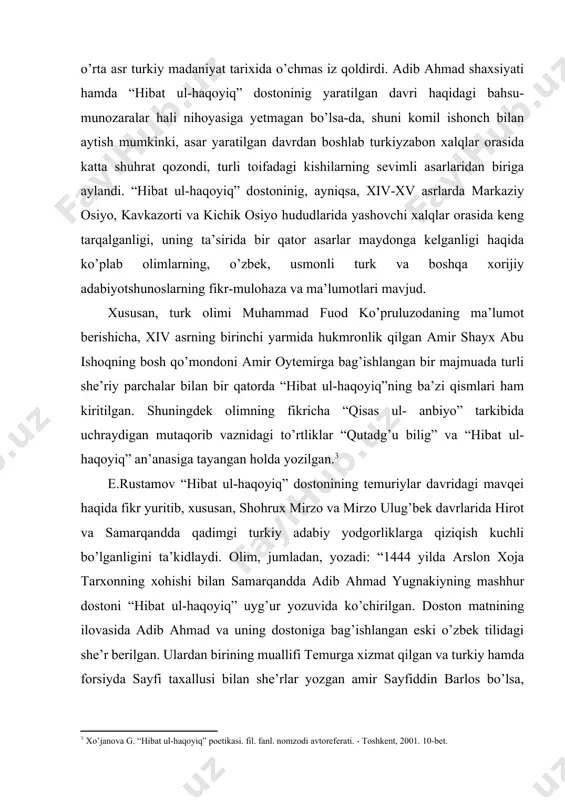 igini qayd etadi. shu bilan birga, f.ko’prulu dostonning usmonli turk adabiyotiga ta’siri masalasida ham fikr yuritadi. uning yozishicha, “hibat ul-haqiyiq”da xalq adabiyotining ta’siri juda yorqin va kuchli bir tarzda ko’zga tashlanadi. keyin esa bu adabiy an’ana hijriy vii asr boshlarida (xiii asr o’rtalari) usmonli turk adabiyotida davom ettirildi. bunda “hech shubhasiz “atebatul haqoyiq”ning ta’sirini ham qabul qilish lozimdir”. shularni inobatga olganda, alisher navoiy ta’riflagani kabi “xeyli elning muqtadosi” bo’lgan adib ahmadning uzoq asrlar davomida “aksar turk ulusida hikmatu nuktalari shoe’” bo’lganligi shubhasizdir. adib ahmad shaxsiyati va adabiy merosini tadqiq va tahlil etish o’tgan asrning dastlabki o’n yilligida boshlandi. istanbul dorilfununining mudarrisi najib osimbey tomonidan 1906 yilda «ayo sofiya» ibodatxonasi kutubxonasidan dostonning ilk qo‘lyozma nusxasi topildi. biroz vaqt o‘tib esa, yana bir turk olimi kirishli rifat bey tomonidan dostonning ikkinchi nusxasi topilgach, adabiyotshunoslik va matnshunoslikda mazkur asar va uning muallifiga bo’lgan qiziqish kuchaydi. ayniqsa mazkur ikki qo’lyozma nusxa asosida dostonning najib …