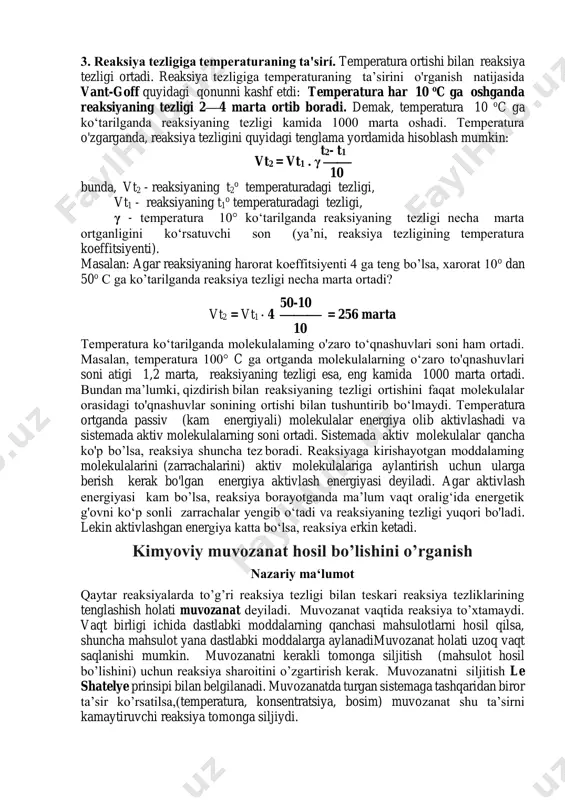 reaksiya tezligiga temperaturaning ta'sirí. temperatura ortishi bilan reaksiya tezligi ortadi. reaksiya tezligiga temperaturaning ta’sirini o'rganish natijasida vant-goff quyidagi qonunni kashf etdi: temperatura har 10 oc ga oshganda reaksiyaning tezligi 2—4 marta ortib boradi. demak, temperatura 10 oc ga ko‘tarilganda reaksiyaning tezligi kamida 1000 marta oshadi. temperatura o'zgarganda, reaksiya tezligini quyidagi tenglama yordamida hisoblash mumkin: t2- t1 vt2 = vt1 . γ  10 bunda, vt2 - reaksiyaning t2 o temperaturadagi tezligi, vt1 - reaksiyaning t1 o temperaturadagi tezligi, γ - temperatura 10° ko‘tarilganda reaksiyaning tezligi necha marta ortganligini ko‘rsatuvchi son (ya’ni, reaksiya tezligining temperatura koeffitsiyenti). masalan: agar reaksiyaning harorat koeffitsiyenti 4 ga teng bo’lsa, xarorat 10o dan 50o c ga ko’tarilganda reaksiya tezligi necha marta ortadi? 50-10 vt2 = vt1  4  = 256 marta 10 temperatura ko‘tarilganda molekulalaming o'zaro to‘qnashuvlari soni ham ortadi. masalan, temperatura 100° c ga ortganda molekulalarning o‘zaro to'qnashuvlari soni atigi 1,2 marta, reaksiyaning tezligi …