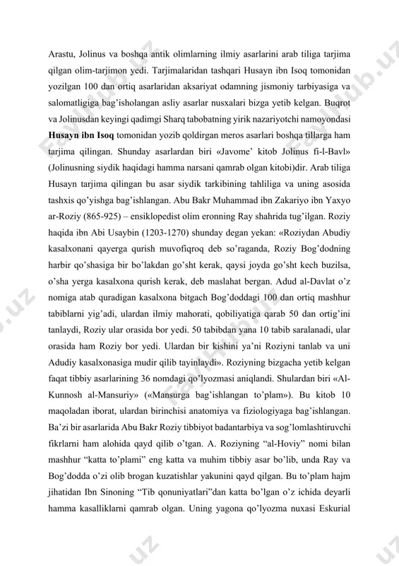m abu zayd husayn ibn isoq al ibodiy (808-877) arab, fors, qadimgi grek tillarini yaxshi egallangan. buqrot, arastu, jolinus va boshqa antik olimlarning ilmiy asarlarini arab tiliga tarjima qilgan olim-tarjimon yedi. tarjimalaridan tashqari husayn ibn isoq tomonidan yozilgan 100 dan ortiq asarlaridan aksariyat odamning jismoniy tarbiyasiga va salomatligiga bag’isholangan asliy asarlar nusxalari bizga yetib kelgan. buqrot va jolinusdan keyingi qadimgi sharq tabobatning yirik nazariyotchi namoyondasi husayn ibn isoq tomonidan yozib qoldirgan meros asarlari boshqa tillarga ham tarjima qilingan. shunday asarlardan biri «javome’ kitob jolinus fi-l-bavl» (jolinusning siydik haqidagi hamma narsani qamrab olgan kitobi)dir. arab tiliga husayn tarjima qilingan bu asar siydik tarkibining tahliliga va uning asosida tashxis qo’yishga bag’ishlangan. abu bakr muhammad ibn zakariyo ibn yaxyo ar-roziy (865-925) – ensiklopedist olim eronning ray shahrida tug’ilgan. roziy haqida ibn abi usaybin (1203-1270) shunday degan yekan: «roziydan abudiy kasalxonani qayerga qurish muvofiqroq deb so’raganda, roziy bog’dodning harbir qo’shasiga bir bo’lakdan go’sht kerak, …