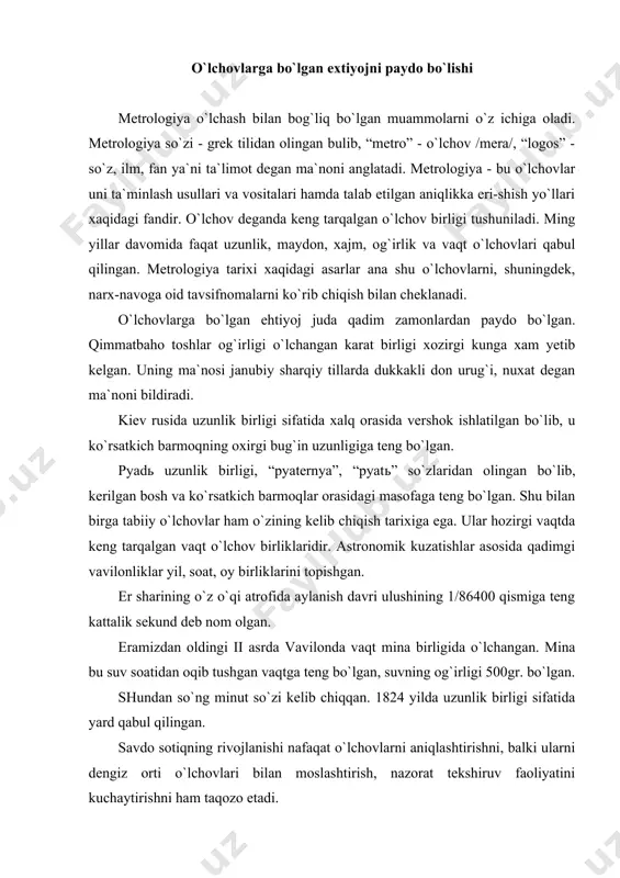 t o`lchovlarni aniqlashtirishni, balki ularni dengiz orti o`lchovlari bilan moslashtirish, nazorat tekshiruv faoliyatini kuchaytirishni ham taqozo etadi. xvii asrda frantsiyada yashab o`tgan astronom mutan 10 lik asosda o`lchov tizimini qurish g`oyasini taklif qilgan. o`sha davrda feodallar o`zlarining o`lchov birliklaridan foydalanish huquqiga ega bo`lgan. frantsiyada soliqlar yig`ish va boj to`lovlarini undirishda yakdillikka erishish dolzarb masalalardan biri bo`lgan. 1790 yil 8 mayda frantsiya ta`sis yig`ini o`lchov tizimini isloh qilish haqida dekret qabul qiladi va parij fanlar akademiyasiga mos takliflar ishlab chiqishni topshiradi. lagranj rahbarlik qilgan akademiya komissiyasi o`lchov birliklarining o`nlik tizimini taklif qiladi, tarkibiga laplas kirgan boshqa bir komissiya uzunlik o`lchovi birligi sifatida yer meridianining milliondan bir qismini qabul qilishni taklif qiladi. ana shu yagona birlik metr asosida metrik sistema shakllandi. maydon- m 2, hajm - m3, massa - kg (4os temperaturada toza suvning 1 dm3 dagi massasi) ushbu metrik tizim asosida qabul qilingan. 1799 yil bu ish xalqaro komissiya nazorati ostida …
