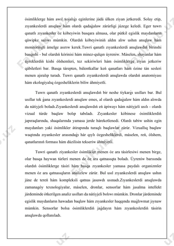 ǵı hár qıylı ózgesheliklerdi, máselen, reń, ólshem, qanatlarınıń forması hám dúzilisin tekseriw áhmiyetli. tuwri qanatlı ziyankesler ósimlikler menen óz ara tásirlesiwi menen birge, olar basqa haywan túrleri menen de óz ara qatnasıqta boladı. úyreniw barısında olardıń ósimliklerge tásiri hám basqa zıyankesler yamasa paydalı organizmler menen óz ara qatnasıqların analizlew zárúr. bul usıl zıyankeslerdi anıqlaw ushın jáne de tereń hám kompleksli qatnas jasawdı usınadı.zıyankeslerdi anıqlawda zamanagóy texnologiyalar, máselen, dronlar, sensorlar hám jasalma intellekt járdeminde ótkerilgen analiz usılları da nátiyjeli bolıwı múmkin. dronlar járdeminde egislik maydanların hawadan baqlaw hám zıyankesler haqqında maǵlıwmat jıynaw múmkin. sensorlar bolsa ósimliklerdiń jaǵdayın hám zıyankeslerdiń tásirin anıqlawda qollanıladı. geyde tuwrı qanatlı zıyankeslerdi anıqlaw ushın ósimliklerdiń úlgilerin laboratoriyaǵa alıp barıw zárúr boladı. laboratoriyada ósimliklerdiń japıraqları yamasa basqa bólimlerinde zıyankeslerdiń bar ekenligin anıqlaw ushın mikroskopiyalıq tekseriwler ótkeriledi.tuwrı qanatlı zıyankesler anıqlanǵannan keyin, olar menen gúresiwdiń bir neshe usılları bar. olar arasında ximiyalıq, biologiyalıq hám mexanikalıq usıllar eń keń tarqalgan.ximiyalıq usıllar …