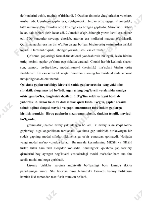 sodda gapning modal sifatlari ikkinchisiga ta‘sir etmasdan qolmaydi. natijada yangi modal ma‘no vujudga keladi. bu masala kesimlarning mksh va nksh turlari bilan ham zich aloqador xodisadir. shuningdek, qo’shma gap tarkibiy qismlarini bog’layotgan bog’lovchi vositalardagi modal ma‘nolar ham ana shu xosila modal ma‘noga qorishadi. lisoniy birliklar serqirra mohiyatli bo’lganligi bois kamida ikkita paradigmaga kiradi. shu boisdan biror butunlikka kiruvchi lisoniy birliklarni kamida ikki tomondan tasniflash mumkin bo’ladi. qo’shma gap ham lisoniy birlik sifatida murakkab tabiatli bo’lib, bu murakkablik uning lisoniy sathda tutgan o’rni, tarkibidagi sodda gaplarning grammatik shakli va bog’lovchi vositalari hamda mazmuniy munosabatlarning rang-barangligi bilan belgilanadi. shuningdek, qo’shma gap turlarini xilma-xil asoslarda turlicha tasniflash mumkin bo’ladi. tasnif asoslarining aniqligi va tasnifning izchil amalga oshirilishi masala mohiyatini oydinlashtirishda muhim omillardan biridir. qo’shma gaplarning ma‘noviy va struktur sintaksis nuqtai nazaridan tasnifi ko’p hollarda o’zaro farqlanadi. an‘anaviy sintaksis qo’shma gaplar tasnifida ko’p hollarda ularning nutqiy belgi-xususiyatlariga, zohiriy alomatlariga tayanadi. struktural sintaksis tasnifi esa …