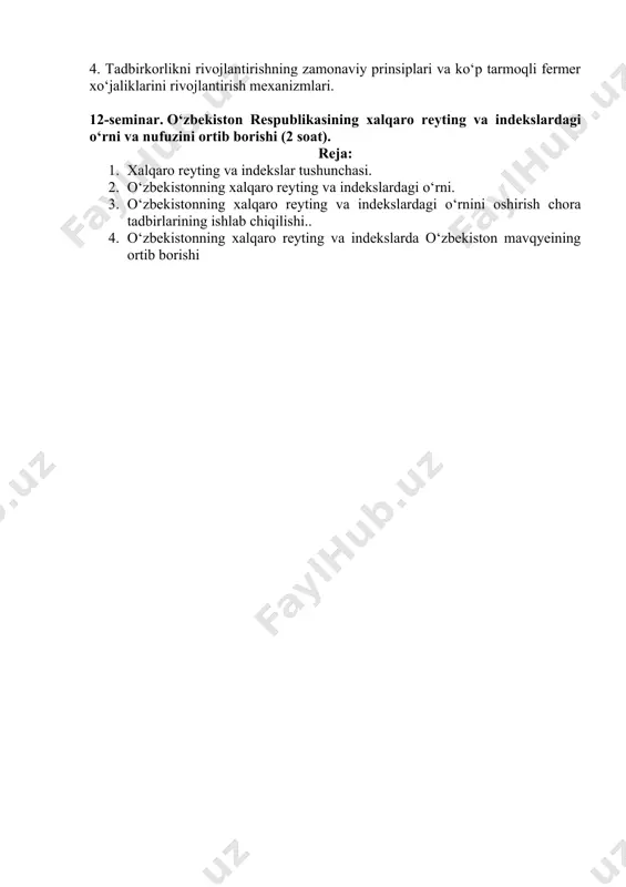 izmlari. 12-seminar. o‘zbekiston respublikasining xalqaro reyting va indekslardagi o‘rni va nufuzini ortib borishi (2 soat). reja: 1. xalqaro reyting va indekslar tushunchasi. 2. o‘zbekistonning xalqaro reyting va indekslardagi o‘rni. 3. o‘zbekistonning xalqaro reyting va indekslardagi o‘rnini oshirish chora tadbirlarining ishlab chiqilishi.. 4. o‘zbekistonning xalqaro reyting va indekslarda o‘zbekiston mavqyeining ortib borishi
