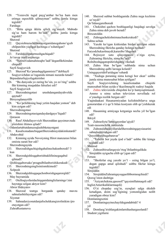 aytilgan? fizkulturao’qituvchisisirojiddingaaytadi 69. sirojiddin o’qishni istamas, agar o’qisa ham qaysi fakultetda o’qimoqchi edi? fizkultura 70. dadasi sirojiddinni nima uchun fizkultura fakultetida o’qishini xohlamadi? uyerdatanishlariyo’q edi 71. onasi sirojiddinning fizkultura fakultetida o’qimoqchiligini eshitib ayuhannos sola boshladi. buning sababi nima edi? o’qishga kirolmasa armiyaga olib ketib qolishidan qo’rqardi 72. sirojiddinningengyomonko’rganfaniqaysiedi? tarix 73. sirojiddin dadasining qistovi bilan qaysifakultetga o’qishga kiradi? tarixfakulteti 74. fakultet mudiri sayfi soqiyevichni qayerdan tanirdi? bolalikdagido’sti edi 75. birinchikursligidasirojiddinkimningizigatushib oxiri unga uylanishda ahd qiladi? elmira 76. elmiraningotasiqayerdaishlaredi? tranvay deposida 77. “ortib-tortib”keladigankelinqilishorzusida yurgan obraz kim? sirojiddinningonasi 78. elmiraningo’qishinimabo’ladi? qolib ketadi 79. elmiraningnechtafarzandibor? bir o’g’il, bir qiz 80. sirojiddin“moskvich”ininimagaalmashtiradi? “gaz -24” 81. “yangi tuqqan sigir buzog’ini qanchalik yalab- yulqasa, ... ham “volga”sini shunchalik “erkalar” nimaiki bezak topsa , mashinasiga yopishtirardi. ushbu ta’rif kim haqida? sirojiddin 82. sayfisoqiyevichnimagaishqibozedi? otga 83. sayfi soqiyevichning qunduzdek qop-qora jiyroniga nima bo’ladi? yangiyilkechasio’libqoldi 84. sirojiddinning qulog’i ostiga bir tarsaki tushurgan domla kim edi? qilichvaliyevich 85. sirojiddingakimharsafarhimoyadao’ziningtagiga suv quyadigandek …