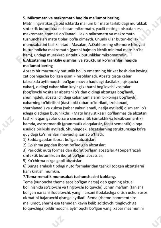dga muvofiq bo'ladi deb hisoblaymiz. 5. mikromatn va makromatn haqida ma'lumot bering. matn lingvistikasiga oid ishlarda ma'lum bir matn tarkibidagi murakkab sintaktik butunlikka nisbatan mikromatn, yaxlit matnga nisbatan esa makromatn atamasi qo'llanadi. lekin mikromatn va makromatn tushunchalari matn tiplari bo'la olmaydi. chunki ular butun-bo'lak munosabatini tashkil etadi. masalan, a.qahhorning «bemor» hikoyasi butun holicha makromatn (garchi hajman kichik minimal matn bo'lsa ham), undagi murakkab sintaktik butunliklar mikromatndir. 6.abzatsning tashkiliy qismlari va struktural ko'rinishlari haqida ma'lumot bering abzats bir mazmuniy butunlik bo'lib «matnning bir xat boshidan keyingi xat boshigacha bo'lgan qismi» hisoblanadi. abzats qisqa xabar (abzatsda aytilmoqchi bo'lgan mavzu haqidagi dastlabki, qisqacha xabar), oldingi xabar bilan keyingi xabarni bog'lovchi vositalar (bog'lovchi vositalar abzatsni o'zidan oldingi abzatsga bog'laydi, shuningdek, abzats ichidagi xabar jumlalarini bir-biriga bog'laydi), xabarning to'ldirilishi (dastlabki xabar to'ldiriladi, izohlanadi, sharhlanadi) va xulosa (xabar yakunlanadi, natija aytiladi) qismlarni o'z ichiga oladigan butunlikdir. «matn lingvistikasi» qo'llanmasida abzatsni tashkil etgan gaplar o'zaro sinsemantik (sintaktik …