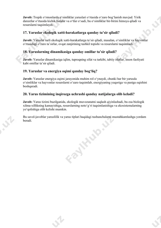 klar yaruslari o‘rtasida o‘zaro bog‘lanish mavjud. yirik daraxtlar o‘rtasida kichik butalar va o‘tlar o‘sadi, bu o‘simliklar bir-birini himoya qiladi va resurslarni taqsimlaydi. 17. yaruslar ekologik xatti-harakatlarga qanday ta’sir qiladi? javob: yaruslar turli ekologik xatti-harakatlarga ta’sir qiladi, masalan, o‘simliklar va hayvonlar o‘rtasidagi o‘zaro ta’sirlar, ovqat zanjirining tashkil topishi va resurslarni taqsimlash. 18. yaruslarning dinamikasiga qanday omillar ta’sir qiladi? javob: yaruslar dinamikasiga iqlim, tuproqning sifat va tarkibi, tabiiy ofatlar, inson faoliyati kabi omillar ta’sir qiladi. 19. yaruslar va energiya oqimi qanday bog‘liq? javob: yaruslar energiya oqimi jarayonida muhim rol o‘ynaydi, chunki har bir yarusda o‘simliklar va hayvonlar resurslarni o‘zaro taqsimlab, energiyaning yuqoriga va pastga oqishini boshqaradi. 20. yarus tizimining inqirozga uchrashi qanday natijalarga olib keladi? javob: yarus tizimi buzilganida, ekologik muvozanatni saqlash qiyinlashadi, bu esa biologik xilma-xillikning kamayishiga, resurslarning noto‘g‘ri taqsimlanishiga va ekosistemalarning yo‘qolishiga olib kelishi mumkin. bu savol-javoblar yaruslilik va yarus tiplari haqidagi tushunchalarni mustahkamlashga yordam beradi. 3 - mavzu: yaruslilik …