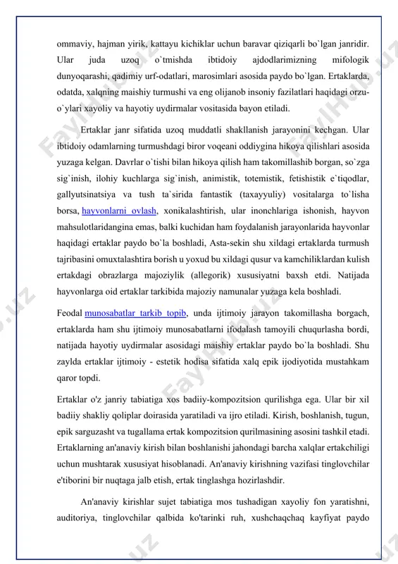 rish, boshlanish, tugun, epik sarguzasht va tugallama ertak kompozitsion qurilmasining asosini tashkil etadi. ertaklarning an'anaviy kirish bilan boshlanishi jahondagi barcha xalqlar ertakchiligi uchun mushtarak xususiyat hisoblanadi. an'anaviy kirishning vazifasi tinglovchilar e'tiborini bir nuqtaga jalb etish, ertak tinglashga hozirlashdir. an'anaviy kirishlar sujet tabiatiga mos tushadigan xayoliy fon yaratishni, auditoriya, tinglovchilar qalbida ko'tarinki ruh, xushchaqchaq kayfiyat paydo qilishni ko'zlaydi. odatda, ertaklarning kirish qismlari sajlangan nasriy parchalar shaklida bo'lib, zamon va makon haqidagi ma'lumotlarni ifoda etadi. misol uchun «gulpari» ertagining kirish qismida bu holatni ko’rishimiz mumkin. quyida undan bir parcha keltiramiz: «bir bor ekan, bir yo'q ekan, bo'ri bakovul ekan, tulki yasovul ekan, g'oz karnaychi ekan, o'rdak surnaychi ekan, toshbaqa tarozidor ekan, qurbaqa undan qarzdor ekan. qadim zamonlarda gulzor degan bir mamlakat bo'lgan ekan. shu mamlakatda donishmandlikda tengi yo'q chol-u kampir yashagan ekan».[3] ba’zan kirish qismida ertakdagi hajviy ruhga ishora xarakterida bo'lishini ko’rishimiz mumkin: «taraqa —turuq, omoch-u bo'yinturuq, shomirzoyi qoqquruq, boqi charaqi, baroq …