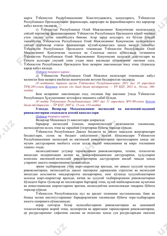 тия томонидан таклиф этилади. ўзбекистон республикаси президенти тақдим этилган бош вазир лавозимига номзодни кўриб чиққанидан кейин ўн кун муддат ичида уни ўзбекистон республикаси олий мажлиси палаталарининг кўриб чиқиши ва тасдиқлаши учун таклиф этади. олдинги таҳрирга қаранг. бош вазир лавозимига номзод ўзбекистон республикаси олий мажлисида унинг номзоди кўриб чиқилаётганда ва тасдиқланаётганда вазирлар маҳкамасининг яқин муддатга ва узоқ истиқболга мўлжалланган ҳаракат дастурини тақдим этади. (4-модда ўзбекистон республикасининг 2014 йил 16 апрелдаги ўрқ-367-сонли қонунига асосан тўртинчи қисм билан тўлдирилган — ўр қҳт, 2014 й., 16-сон, 177-модда) бош вазир номзоди унинг учун тегишинча ўзбекистон республикаси олий мажлисининг қонунчилик палатаси депутатлари ва сенати аъзолари умумий сонининг ярмидан кўпи томонидан овоз берилган тақдирда тасдиқланган ҳисобланади. агар овоз бериш вақтида бош вазир номзоди ўзбекистон республикаси олий мажлисининг қонунчилик палатаси ёки сенатида ўзбекистон республикаси олий мажлисининг қонунчилик палатаси депутатлари ёки сенати аъзолари умумий сонининг кўпчилик овозини ололмаса, ўзбекистон республикаси президенти ўзбекистон республикаси олий мажлисининг қонунчилик палатасидаги барча сиёсий …