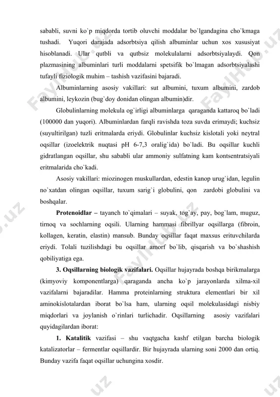 li tuzilishdagi bu oqsillar amorf bo`lib, qisqarish va bo`shashish qobiliyatiga ega. 3. oqsillarning biologik vazifalari. oqsillar hujayrada boshqa birikmalarga (kimyoviy komponentlarga) qaraganda ancha ko`p jarayonlarda xilma-xil vazifalarni bajaradilar. hamma proteinlarning struktura elementlari bir xil aminokislotalardan iborat bo`lsa ham, ularning oqsil molekulasidagi nisbiy miqdorlari va joylanish o`rinlari turlichadir. oqsillarning asosiy vazifalari quyidagilardan iborat: 1. katalitik vazifasi – shu vaqtgacha kashf etilgan barcha biologik katalizatorlar – fermentlar oqsillardir. bir hujayrada ularning soni 2000 dan ortiq. bunday vazifa faqat oqsillar uchungina xosdir. 2. oqsil gormonlar – bir qator ichki sekretsiya bezlarining mahsulotlari peptid va oqsil tabiatiga ega. masalan insulin, o`sish gormoni va boshqalar.ular hujayra ichida va butun organizmda moddalar almashinuvini boshqarib turadi. 3. retseptorlik vazifasi – hujayra yuzasida va ichida har xil regulyatorlar (gormonlar, mediatorlar, siklik nukleotidlar) ning tanlab o`tkazishi. 4. tashish vazifasi – to`qimalar orasida va hujayra membranasi orqali moddalarning bog`lanishi hamda tashilishi. qonda kislorodni tashish tamomila oqsil – gemoglobin tomonidan bajariladi. …