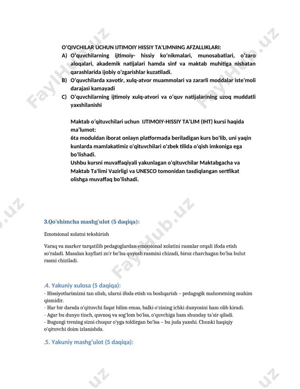 nisbatan qarashlarida ijobiy o‘zgarishlar kuzatiladi. b) o‘quvchilarda xavotir, xulq-atvor muammolari va zararli moddalar iste'moli darajasi kamayadi c) o‘quvchilarning ijtimoiy xulq-atvori va o‘quv natijalarining uzoq muddatli yaxshilanishi maktab o’qituvchilari uchun ijtimoiy-hissiy ta’lim (iht) kursi haqida ma’lumot: 6ta moduldan iborat onlayn platformada beriladigan kurs bo'lib, uni yaqin kunlarda mamlakatimiz o'qituvchilari o'zbek tilida o'qish imkoniga ega bo'lishadi. ushbu kursni muvaffaqiyali yakunlagan o'qituvchilar maktabgacha va maktab ta'limi vazirligi va unesco tomonidan tasdiqlangan sertfikat olishga muvaffaq bo'lishadi. 3.qo’shimcha mashg`ulot (5 daqiqa): emotsional xolatni tekshirish varaq va marker tarqatilib pedagoglardan emotsional xolatini rasmlar orqali ifoda etish so’raladi. masalan kayfiati zo’r bo’lsa quyosh rasmini chizadi, biroz charchagan bo’lsa bulut rasmi chiziladi. .4. yakuniy xulosa (5 daqiqa): - hissiyotlarimizni tan olish, ularni ifoda etish va boshqarish – pedagogik mahoratning muhim qismidir. - har bir darsda o‘qituvchi faqat bilim emas, balki o‘zining ichki dunyosini ham olib kiradi. - agar bu dunyo tinch, quvnoq va sog‘lom bo‘lsa, o‘quvchiga ham shunday …