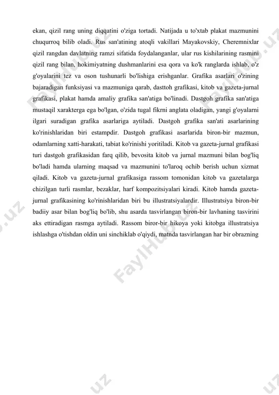 moorning «sen ko'ngilli bo'lib yozildingmi?», toidzening «ona vatan chaqiradi!» degan plakatlarida odam kiyimi ochiq qizil rangda ko'rsatilgan. aslida hayotda bunday voqeani uchratish qiyin. rassom rang orqali o'z asarining yanada ta'sirchan bo'lishiga erishgan. kishi shu plakat oldidan o'tib borar ekan, qizil rang uning diqqatini o'ziga tortadi. natijada u to'xtab plakat mazmunini chuqurroq bilib oladi. rus san'atining atoqli vakillari mayakovskiy, cheremnixlar qizil rangdan davlatning ramzi sifatida foydalanganlar, ular rus kishilarining rasmini qizil rang bilan, hokimiyatning dushmanlarini esa qora va ko'k ranglarda ishlab, o'z g'oyalarini tez va oson tushunarli bo'lishiga erishganlar. grafika asarlari o'zining bajaradigan funksiyasi va mazmuniga qarab, dasttoh grafikasi, kitob va gazeta-jurnal grafikasi, plakat hamda amaliy grafika san'atiga bo'linadi. dastgoh grafika san'atiga mustaqil xarakterga ega bo'lgan, o'zida tugal fikrni anglata oladigan, yangi g'oyalarni ilgari suradigan grafika asarlariga aytiladi. dastgoh grafika san'ati asarlarining ko'rinishlaridan biri estampdir. dastgoh grafikasi asarlarida biron-bir mazmun, odamlarning xatti-harakati, tabiat ko'rinishi yoritiladi. kitob va gazeta-jurnal grafikasi turi dastgoh …