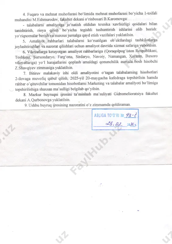 ni o'rinbosari b.karomovga: - talabalmri amaliyotga jo'natish oldidan te>mika xavfsizligi qoidalari bilan tanishtiristr, rioya qilish bo'yicha tegishli tushuntirish ishlmini olib borish: yo'riqnomalar berish va mrxsus jurnalga qayd etish vazifalari yuklatilsin' 5. amaliyot rahbarlari tatabalarni ko'rsatilgan ob'ektlmdagi tashkiloflarga joylashtirishlri vanazoratqilishlari uchun arnaliyot dawida xizrnat safariga yuborilsin. 6. viloyatlarga ketayotgan amaliyot rahbarlariga (qoraqolpog'iston respublikasi, toshkent, surxondaryo, fmg'on4 sirdaryo, navoiy, namangan" xorazm, buxoro viloyatlariga) yo'l harajatlarini qoplash amaldagi qonunchilik asosida bosh hisobchi z. shavqiyev zimmasiga yuklatilsin. 7. bitiruv malakaviy ishi oldi amaliyotini o'tagan talabalarning hisobotlari 2-rlovaga muvofiq qabul qilish, 2}25-yrl 2a-maygacha kafedraga topshirilsin hamda rdhbar o'qituvchilar tomonidan hisobotlarni marketing va talabalar amaliyoti bo'limiga - topshirilishiga sharsan ma" sulligi belgilab qo'yilsin. b. mazkur buyruqni drosini ta'minlash ma'suliyati gidromelioratsiya fakultet dekani a. qtrbonovga yuklatilsin. 9. ushbu buyruq ijrosining nazoratini o'z ziqtmamda qoldiraman. asliga t0'g'ri ng-?s:/ {6,ae.-28g:''. ,g#b ' o 3 dagr. 6{t8125$$ - *gidrofexnika inshootlari va nasos fovdalanish" 4a 4, 401-guruh, 60730900j6gidrofexnika qu iiv xo'jaligida) …