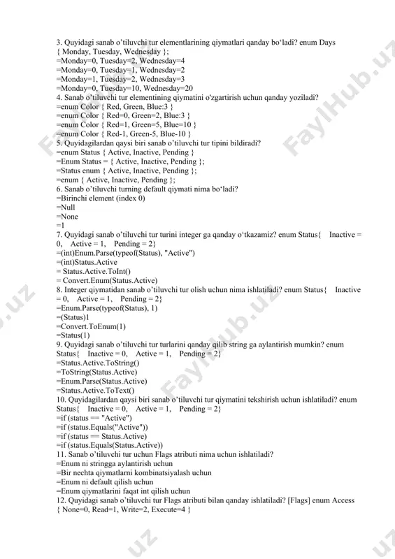 (status), 1) =(status)1 =convert.toenum(1) =status(1) 9. quyidagi sanab o’tiluvchi tur turlarini qanday qilib string ga aylantirish mumkin? enum status{ inactive = 0, active = 1, pending = 2} =status.active.tostring() =tostring(status.active) =enum.parse(status.active) =status.active.totext() 10. quyidagilardan qaysi biri sanab o’tiluvchi tur qiymatini tekshirish uchun ishlatiladi? enum status{ inactive = 0, active = 1, pending = 2} =if (status == "active") =if (status.equals("active")) =if (status == status.active) =if (status.equals(status.active)) 11. sanab o’tiluvchi tur uchun flags atributi nima uchun ishlatiladi? =enum ni stringga aylantirish uchun =bir nechta qiymatlarni kombinatsiyalash uchun =enum ni default qilish uchun =enum qiymatlarini faqat int qilish uchun 12. quyidagi sanab o’tiluvchi tur flags atributi bilan qanday ishlatiladi? [flags] enum access { none=0, read=1, write=2, execute=4 } =access.read + access.write =access.read | access.write =access.read & access.write =access.read || access.write 13. quyidagi kodda flags orqali natija qanday bo‘ladi? [flags] enum permission { none=0, read=1, write=2, execute=4 } var userperm = permission.read | …