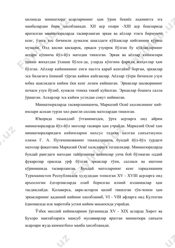 манбалардан бири ҳисобланади. xii аср охири -xiii аср бошларида яратилган миниатюраларда тасвирланган эркак ва аёллар этаги бирмунча кенг, ўзига хос бичимли думалоқ шаклдаги кўйлаклар кийганини кўриш мумкин. олд қисми қисқароқ, орқаси узунроқ бўлган бу кўйлакларнинг астари кўпинча йўл-йўл матодан тикилган. эркак ва аёллар кийимлари ташқи жиҳатдан ўхшаш бўлса-да, уларда кўпгина фарқли жиҳатлар ҳам бўлган. аёллар кийимининг енги пастга қараб кенгайиб борган, эркаклар эса билагига ёпишиб тўрган кийим кийганлар. аёллар тўғри бичимли узун юбка шаклидаги кийим ёки кенг лозим кийишган. эркаклар шалворининг почаси узун бўлиб, кунжли этикка тикиб куйилган. эркаклар бошига салла ўрашган. аскарлар эса кийим устидан совут кийишган. миниатюраларда тасвирланишича, марказий осиё аҳолисининг кий-имлари асосан турли хил рангли силлиқ матолардан тикилган. юқорида таъкидлаб ўтганимиздек, ўрта асрларга оид айрим миниатюраларда йўл-йўл матолар тасвири ҳам учрайди. марказий осиё хам миниатюраларидаги кийимларни махсус тадкиқ қилган санъатшунос олима г. а. пугаченкованинг таъкидлашича, бундай йўл-йўл турдаги матолар фақатгина марказий осиё халқларига тегашлидир. миниатюраларда бундай рангдаги …