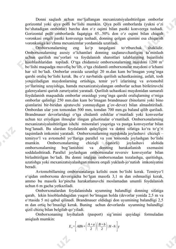 ) bilan almashtiriladi. ombordan ular yon tomondan 500 mm, tomdan 700 mm.ga baland qilib quriladi. brandmauer devorlaridagi o‘tga chidamli eshiklar o‘rnatiladi yoki konveerlar uchun tez eriydigan ilmoqlar ilingan gilьotinalar o‘rnatiladi. omborxonalarning mexanizatsiyalashtirilgan ishchi minoralari yuqoriga va pastga konveyerlar bilan bog’lanadi. bu ulardan foydalanish qulayligini va donni sifatiga ko‘ra to‘g’ri taqsimlash imkonini yaratadi. omborxonalarning maydonda joylashuvi chiziqli – temiryo‘l va avtomobil yo‘llariga parallel va yon tomonda joylashgan bo‘lishi mumkin. omborxonalarning chiziqli (qatorli) joylashuvi alohida omborxonalarning bog’lanishini va donning harakatlanish sxemasini soddalashtiradi. parallel joylashgan omborxonalar reversiv konveyerlar bilan birlashtirilgan bo‘ladi. bu donni istalgan omborxonadan tozalashga, quritishga, uzatishga yoki mexanizatsiyalashgan minora orqali yuklash-jo‘natish imkoniyatini beradi. avtomobillarning omborxonalarga kelishi oson bo‘lishi kerak. temiryo‘l o‘qidan omborxona devorigacha bo‘lgan masofa 3,1 m dan oshmasligi kerak, ammo bu masofa ko‘pincha harakatlanuvchi moslamadan unumli foydalanish uchun 6 m gacha yetkaziladi. omborxonalardan foydalanishda uyumning balandligi donning sifatiga qarab, lekin hisoblashdagidan yuqori bo‘lmagan holda (devorlar yonida 2,5 m va o‘rtasida …