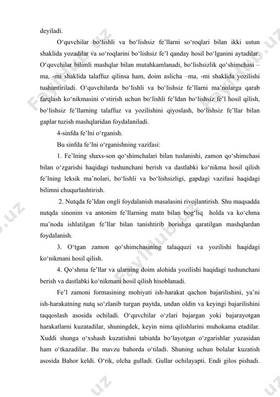 an foydalanish. 3. o‘tgan zamon qo‘shimchasining talaqquzi va yozilishi haqidagi ko‘nikmani hosil qilish. 4. qo‘shma fe’llar va ularning doim alohida yozilishi haqidagi tushunchani berish va dastlabki ko‘nikmani hosil qilish hisoblanadi. fe’l zamoni formasining mohiyati ish-harakat qachon bajarilishini, ya’ni ish-harakatning nutq so‘zlanib turgan paytda, undan oldin va keyingi bajarilishini taqqoslash asosida ochiladi. o‘quvchilar o‘zlari bajargan yoki bajarayotgan harakatlarni kuzatadilar, shuningdek, keyin nima qilishlarini muhokama etadilar. xuddi shunga o‘xshash kuzatishni tabiatda bo‘layotgan o‘zgarishlar yuzasidan ham o‘tkazadilar. bu mavzu bahorda o‘tiladi. shuning uchun bolalar kuzatish asosida bahor keldi. o‘rik, olcha gulladi. gullar ochilayapti. endi gilos pishadi. bahordan so‘ng yoz keldi. yozda u lagerga bormoqchi kabi gaplar tuzadilar. gapdagi fe’llarga so‘roq berib, ish-harakatining bajarilishi payti, ya’ni ish-harakat bajarilayotganini (nima qilyapti? o‘qiyapti, ochilyapti), oldin bajarilganini (nima qildi? o‘qidi, keldi, gulladi) va keyin bajarilishi (nima qilmoqchi? yodlamoqchi, bormoqchi) aniqlanadi. aniq kuzatish asosida yig‘ilgan bu leksik materiallar o‘qituvchi rahbarligida umumlashtiriladi va xulosa chiqariladi. 1. fe’llar zamon bilan …