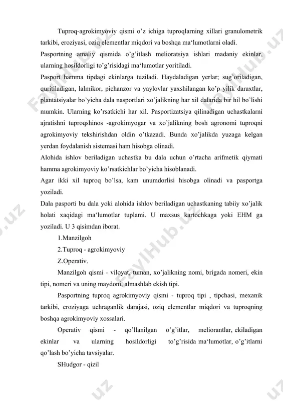 hbu dalada ishlatilgan ug’itlarning dozasiii va nisbatini hisoblash bo’yicha, hosildorlikni hisoblash bo’iicha rejalar tuzishda boshlang’ich material bo’lib xizmat qiladi. pasportlashtiriladigan uchastkaning tuproqshunos agroximik va bosh agronom tomonidan tanlab ajratiladi. bu ish xo’jalikda yuzaga kelgan yerdan foydalanish tizimini hisobga olgan xolda tuproqni agrokimyoviy tekshirish oldidan o’tkaziladi. o’zi alohida ishlov beriladigan uchastka-bu almashlab ekishni bir dalasi yoki hamma joyida har yili bitta ekin ekiladigan dalaning bir qismi. alohida ishlov beriladigan dalani tavsiflash uchun hamma agrokimyoviy ko’rsatkichlar bo’yicha o’rtchasi hisoblanadi. tuproq nomlari eng ko’p tarqalgan xillari bo’yicha beriladi. bunda bitta alohida ishlov beriladigan dalada ikki xil yoki undan ortiq tuproq farqlari bo’lsa pasportga agrokimyoviy ko’rsatkichlari eng past bo’lgan tuproq xili ko’rsatkichlari yoziladi, ushbu ko’rsatkich bo’yicha tuproq mexanik tarkibi ko’rsatiladi. hamma analitik ko’rsatkichlar alohida ishlov beriladigan dalaning chegarasida olingan hamma aniqlashlarning o’rtacha arifmetik ko’rsatkichi ko’rinishida pasportga tushiriladi. analitik ishlar tugagandan so’ng pasportlashtiriladigan uchastkalarning qayd etilgan sxemasi qayta ko’riladi va bosh agronom bilan kelishiladi. har …