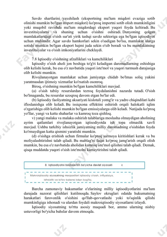 ing kamayishi kuzatilmasa, ishsizlik ko'payadi. oxirgi holatda, texnik taraqqiyot bilan bog'liq bo'lgan unumdorlik ortishi yo'q. shunday qilib, texnologik taraqqiyot o'sishni rag'batlantirishi mumkin, lekin ayni paytda to'liq bandlik maqsadiga zid keladi. buning yana bir oqibati shundaki, ishlaydigan odamlar iqtisodiy o'sishdan yuqori maosh ko'rinishida foyda ko'radilar, ammo yangi texnologiya tufayli ishsiz qolgan odamlar pastroq daromadga ega bo'ladilar. shunday qilib, iqtisodiy o'sishga qaramay, boylar boyib ketish, kambag'allar esa qashshoqlashib ketish xavfi bor va ko'pchilik buni nomaqbul deb biladi. 7.7 tashqi savdoning iqtisodiy o'sishga ta'siri savdo shartlarini yaxshilash (eksportning ma'lum miqdori evaziga sotib olinishi mumkin bo'lgan import miqdori) ko'proq importni sotib olish mumkinligini yoki muqobil ravishda ma'lum miqdordagi eksport yuqori foyda keltiradi. bu investitsiyalarni va shuning uchun o'sishni oshiradi. dunyoning qolgan mamlakatlaridagi o'sish sur'ati yirik tashqi savdo sektoriga ega bo'lgan iqtisodiyot uchun muhimdir. agar savdo hamkorlari sekin o'sadigan bo'lsa, mamlakat ularga sotishi mumkin bo'lgan eksport hajmi juda sekin o'sib boradi va bu mamlakatning investitsiyalar …