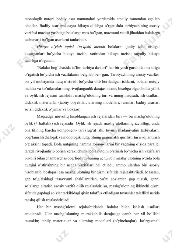 lug’atini faollashtirishda foydalanish maqsadga muvofiqdir. bu metod orqali bola lug’atidagi so’zlardan o’rinli foydalanishga, gaplarni to’g’ri tuzishga o’rganib boradi. bunda tarbiyachi kichik guruhda tabiiy obyektlar va ularning modellari (o’yinchoqlar, suratlarjga tayanish usullaridan, katta guruhlarda esa so’zli didaktik o’yinlardan foydalanadi. qayta hikoya qilish metodidan besh yoshli bolalar guruhida tashkil etiladigan ishlarda keng foydalaniladi. uning yordamida bolalar nutqining leksik, grammatik, intonatsion jihatlari shakl- lanadi. ular bog’lanishli dialogik va monologik nutqni badiiy asar namunalari yordamida amaliy tomondan egallab oladilar. badiiy asarlarni qayta hikoya qilishga o’rgatishda tarbiyachining asosiy vazifasi mazkur yoshdagi bolalarga mos bo’lgan, mazmuni va tili jihatidan bolalarga tushunarli bo’lgan asarlarni tanlashdir. hikoya o’ylab topish (to’qish) metodi bolalarni ijodiy izla- nisliga: kuzatganlari bo’yicha hikoya tuzish; xotiradan hikoya tuzish; xayoliy hikoya tuzishga o’rgatadi. ‘bolalar bog’chasida ta’lim-tarbiya dasturi" har bir yosh guruhida ona tiliga o’rgatish bo’yicha ish vazifalarini belgilab ber- gan. tarbiyachining asosiy vazifasi bir yil niobaynida nutq o’stirish bo’yicha olib boriladigan ishlarni, bolalar nutqiy malaka …