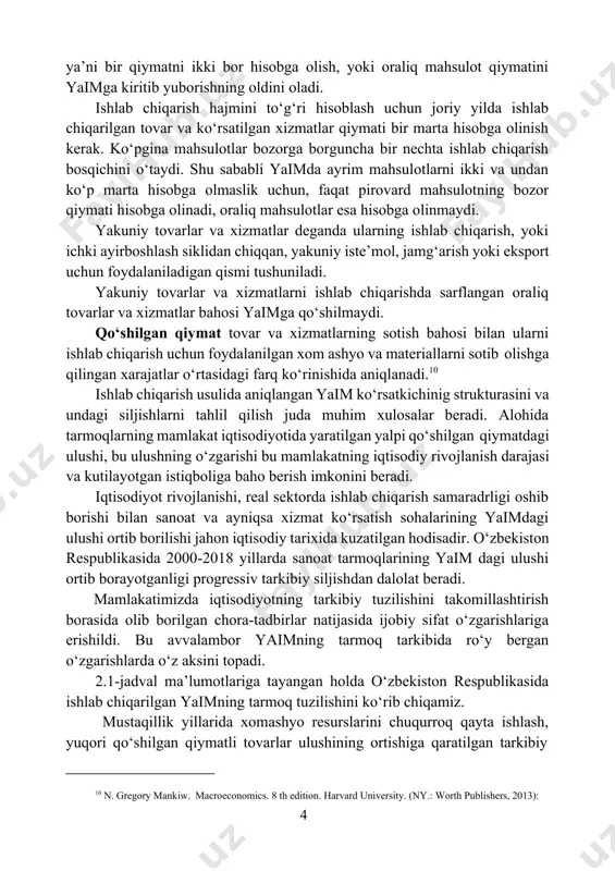 i ikki bor hisobga olish, yoki oraliq mahsulot qiymatini yaimga kiritib yuborishning oldini oladi. ishlab chiqarish hajmini to‘g‘ri hisoblash uchun joriy yilda ishlab chiqarilgan tovar va ko‘rsatilgan xizmatlar qiymati bir marta hisobga olinish kerak. ko‘pgina mahsulotlar bozorga borguncha bir nechta ishlab chiqarish bosqichini o‘taydi. shu sababli yaimda ayrim mahsulotlarni ikki va undan ko‘p marta hisobga olmaslik uchun, faqat pirovard mahsulotning bozor qiymati hisobga olinadi, oraliq mahsulotlar esa hisobga olinmaydi. yakuniy tovarlar va xizmatlar deganda ularning ishlab chiqarish, yoki ichki ayirboshlash siklidan chiqqan, yakuniy iste’mol, jamg‘arish yoki eksport uchun foydalaniladigan qismi tushuniladi. yakuniy tovarlar va xizmatlarni ishlab chiqarishda sarflangan oraliq tovarlar va xizmatlar bahosi yaimga qo‘shilmaydi. qo‘shilgan qiymat tovar va xizmatlarning sotish bahosi bilan ularni ishlab chiqarish uchun foydalanilgan xom ashyo va materiallarni sotib olishga qilingan xarajatlar o‘rtasidagi farq ko‘rinishida aniqlanadi.10 ishlab chiqarish usulida aniqlangan yaim ko‘rsatkichinig strukturasini va undagi siljishlarni tahlil qilish juda muhim xulosalar beradi. alohida tarmoqlarning mamlakat iqtisodiyotida …