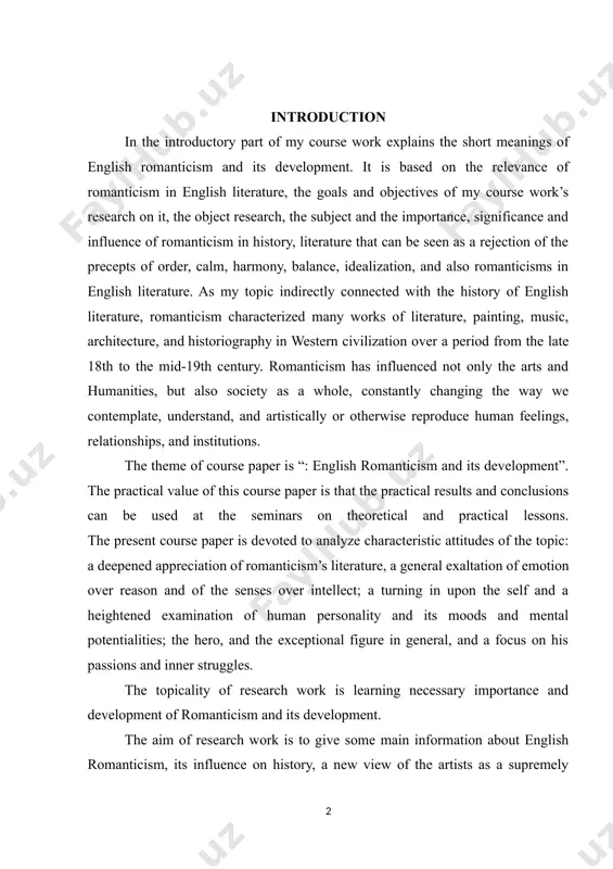 ning in upon the self and a heightened examination of human personality and its moods and mental potentialities; the hero, and the exceptional figure in general, and a focus on his passions and inner struggles. the topicality of research work is learning necessary importance and development of romanticism and its development. the aim of research work is to give some main information about english romanticism, its influence on history, a new view of the artists as a supremely individual creator, whose creative spirit is more important than strictness formal rules and traditional procedures. the object of research is based on detailed emphasis upon imagination as a gateway to experience and spiritual truth, an obsessive interest in folk culture, national and ethnic cultural origins, and the medieval era; and a predilection for the exotic, the remote, the mysterious, the weird, the occult, the monstrous, the diseased in romanticism’s literature. the subject …