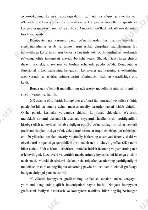 ishlar vektorli grafikani rivojlantirishga ya’ni, chiziqlarni kesmalar orqali chizishga yo‘naltirilgan edi. 70-yillardan boshlab nazariy va amaliy ishlarning aksariyati fazoviy shakl va obyektlarni o‘rganishga qaratildi. bu yo‘nalish uch o‘lchovli grafika (3d) nomi bilan ataladi. uch o‘lchovli tasvirlarni modellashtirish fazoning va jismlarning uch o‘lchovliligini, kuzatuvchi va yoritish manbalarining joylashishini hisobga olishini talab etadi. murakkab sirtlarni akslantirish, relyeflar va ularning yoritilganligini modellashtirish bilan bog‘liq masalalarning paydo bo‘lishi uch o‘lchovli grafikaga bo‘lgan ehtiyojni yanada oshirdi. 90-yillarda kompyuter grafikasining qo‘llanish sohalari ancha kengaydi, ya’ni uni keng tadbiq qilish imkoniyatlari paydo bo‘ldi. natijada kompyuter grafikasini faoliyati dasturlash va kompyuter texnikasi bilan bog‘liq bo‘lmagan mutaxassislarning ish vositasiga aylandi. bunday tizimlarni quyidagi uchta guruhga ajratish mumkin: 1. kimyo, tibbiyot, astronomiya va boshqa sohalardagi jarayonlarni ko‘rgazmali namoyish etish. 2. harakatdagi holatlar tasavvurini (imitatsiya) paydo etuvchi tizimlar (kompyuter o‘yinlari va boshqalar). 3. kino va televideniya sohasida tasvirlar yaratish va tasvirlarni qayta ishlash tizimlari. aynan ushbu yo‘nalishlarda kompyuter grafikasini rivojlantirishda asosiy …