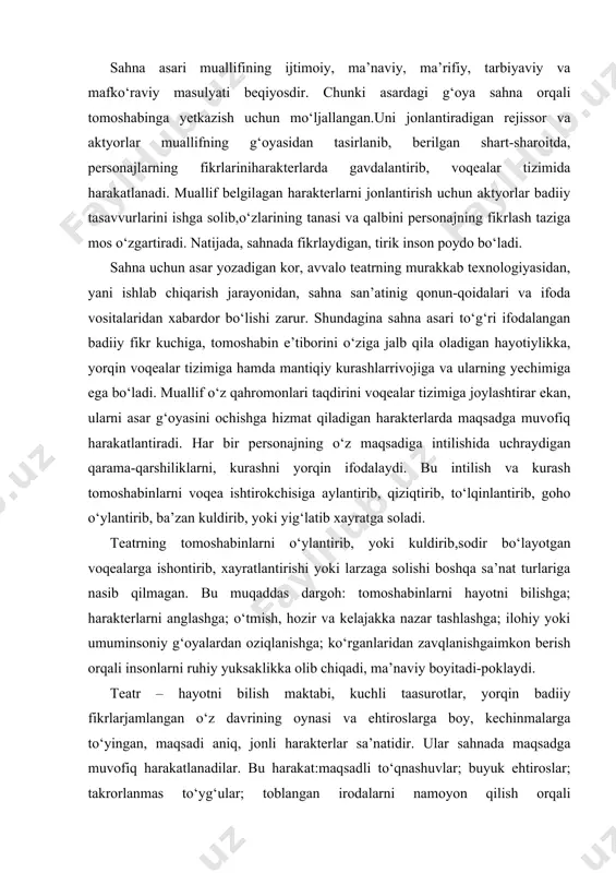 laydi. teatr – hayotni bilish maktabi, kuchli taasurotlar, yorqin badiiy fikrlarjamlangan o‘z davrining oynasi va ehtiroslarga boy, kechinmalarga to‘yingan, maqsadi aniq, jonli harakterlar sa’natidir. ular sahnada maqsadga muvofiq harakatlanadilar. bu harakat:maqsadli to‘qnashuvlar; buyuk ehtiroslar; takrorlanmas to‘yg‘ular; toblangan irodalarni namoyon qilish orqali tomoshabinlarni larzaga solib, dillarni poklash qudratiga ega. shuning uchunsahna sa’nati namunali yoki xalokatli taqdirlarni, sermazmun va ixcham badiiy shaklda ifodalash orqali xayratli natijalarga erishadi. keskin kurashlarni, istiroblarni, buyuk tarixiy voqealarni, murakkab taqdirlarni maqsadga muvofiq terib olgan yorqin mumtoz sahna asarlarida yuksak insoniy g‘oyalar,kompozitsion badiiy yaxlitlik iy fantaziya, hayotiylik samiymiylik kuchli ehtiroslar va namunali fikrlar uyg‘unligi xayratomo‘z darajada ifodalangan. sahna asarining badiiy shakldagiqurilishi xaqida gap ketganida aristotel tomonidan kiritilgan, asrlardan asrlarga o‘tib kelayotgan, “ mumtoz usul” deb tan olingan- “ buyuk xato, mushkulot, anglash, peripitiya, ya’ni keskin burilish, pafos, ya’ni ehtiroslarning ochilib ketishi va yechim” kabi mantiqiy tizim nazarda tutiladi. bunga misol qilib jahon teatrshunoslari shekspir va molyer asarlarini, ruslar …