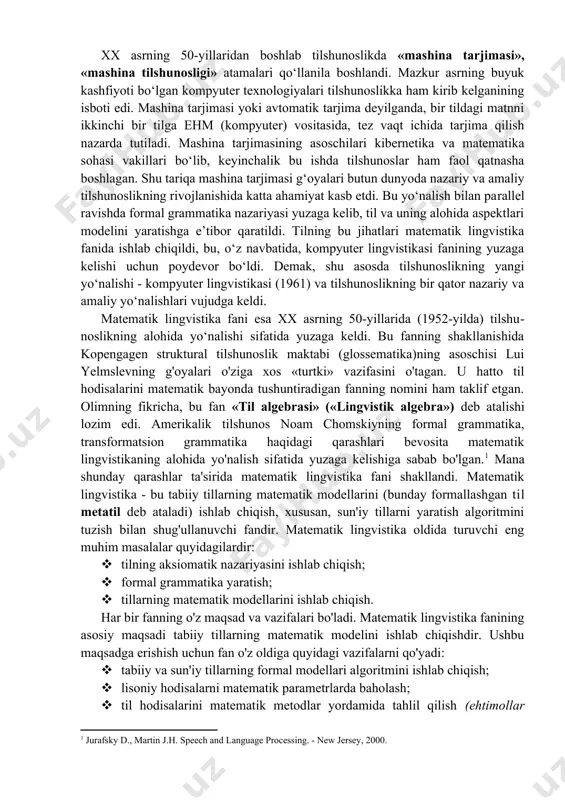 a tavsiflash jarayonida shaxsning ishtirokiga o‘rin qoldirmaydi, u ko‘proq kompyuterga moslashtirilgandir. til gramatikasining matematik modeli matematik mantiqning aksiomatik nazariyasiga asoslanadi. shuning uchun matematik lingvistika matematik mantiq asoslarini bayon qilishdan boshlanadi. xx asrning 50-yillaridan boshlab tilshunoslikda «mashina tarjimasi», «mashina tilshunosligi» atamalari qo‘llanila boshlandi. mazkur asrning buyuk kashfiyoti bo‘lgan kompyuter texnologiyalari tilshunoslikka ham kirib kelganining isboti edi. mashina tarjimasi yoki avtomatik tarjima deyilganda, bir tildagi matnni ikkinchi bir tilga ehm (kompyuter) vositasida, tez vaqt ichida tarjima qilish nazarda tutiladi. mashina tarjimasining asoschilari kibernetika va matematika sohasi vakillari bo‘lib, keyinchalik bu ishda tilshunoslar ham faol qatnasha boshlagan. shu tariqa mashina tarjimasi g‘oyalari butun dunyoda nazariy va amaliy tilshunoslikning rivojlanishida katta ahamiyat kasb etdi. bu yo‘nalish bilan parallel ravishda formal grammatika nazariyasi yuzaga kelib, til va uning alohida aspektlari modelini yaratishga e’tibor qaratildi. tilning bu jihatlari matematik lingvistika fanida ishlab chiqildi, bu, o‘z navbatida, kompyuter lingvistikasi fanining yuzaga kelishi uchun poydevor bo‘ldi. demak, shu …