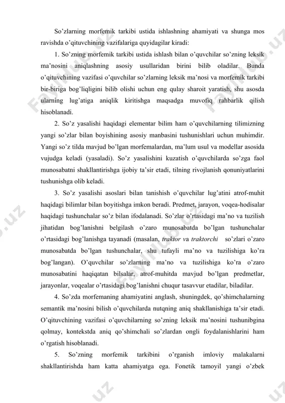 dan ongli foydalanishlarini ham o’rgatish hisoblanadi. 5. so’zning morfemik tarkibini o’rganish imloviy malakalarni shakllantirishda ham katta ahamiyatga ega. fonetik tamoyil yangi o’zbek imlosining yetakchi tamoyili bo’lib, bunga binoan so’zlar va ularning tarkibiy qismi (o’zak va qo’shimchalar) ko’proq talaffuziga muvofiq yoziladi. o’zak va qo’shimchalarni to’g’ri yozish malakasini nazariy asosda shakllantirish fonetik, so’z yasalishiga oid, grammatik bilimlarni maqsadga muvofiq tatbiq etishni talab qiladi. shuning uchun so’zning morfemik tarkibini o’rganishning muhim vazifalaridan biri o’zak va qo’shimchalarni to’g’ri yozish malakasini shakllantirish uchun zarur bo’lgan bilim va ko’nikmalar asosini yaratish hisoblanadi. 6. so’zning morfemik tarkibini o’rganish o’quvchilarning aqliy qobiliyatini o’stirishda, xususan, til birligi sifatida so’zni ongli bilib olish uchun zarur bo’lgan maxsus aqliy ko’nikmalarni shakllantirishda ham ahamiyatli. o’qituvchining vazifasi ta’lim jarayonida bilimni o’zlashtirish bilan o’quvchilarda aqliy faoliyatni o’stiradigan, analiz, taqqoslash ko’nikmalarini shakllantiradigan sharoit yaratish hisoblanadi. boshlang’ich sinf ona tili darslarida so’z tarkibi va yasalishini o’rganish metodikasi boshlang’ich sinflar ona tili dasturiga muvofiq so’zning morfemik tarkibi …