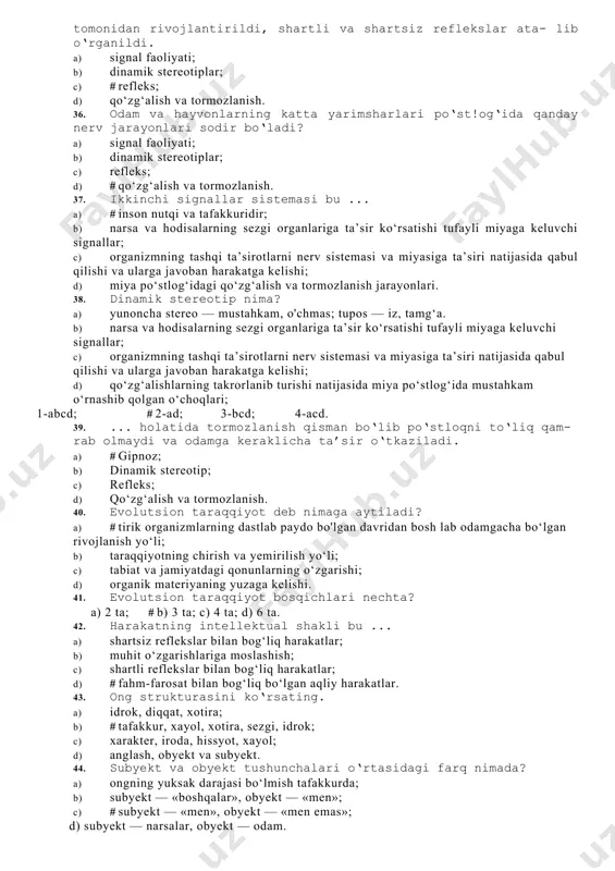riq, proyektiv, sotsiometrik. 27. shaxsning yozib qoldirgan kundalik va asarlari, xatlari, chizgan rasmlari qaysi metod orqali o‘rganiladi? a) kuzatish; b) so‘roq; c) eksperiment; d) # faoliyatining mahsullarini o‘rganish metodi. 28. ... metodida bizni qiziqtiruvchi jarayon qachon paydo bo‘lishi kutib o‘tirilmaydi, psixik jarayonning sodir bolisli sharoitlarini o‘zgartirib turish va shu yo‘i bilan mazkur jarayon haqida ko‘proq kerakli ma’iumotlar to‘plash mumkin. a) kuzatish; # c) eksperiment; b) so‘roq; d) modellashtirish. 29. odam miyasining og‘irligi o‘rtacha necha grammni tashkil etadi? a) 1650 gr; # c) 1400 gr; b) 1500 gr; d) 1850 gr. 30. bitta nerv hujayrasi nima deb ataladi? a) dendrit; c) o'simta; b) # neyron; d) neyrit. 31. odamning murakkab psixik faoliyatini miyaning qaysi qismi boshqaradi? a) orqa miya; b) # katta miya yarimsharlari; c) miyaning po‘stloq va po‘stloq osti qismi; d) miyacha. 32. katta miya yarimsharlari po‘stloq qismi necha mlrd. nerv hujayralaridan tashkil topgan? a) # 15 mlrd; c) 10 …