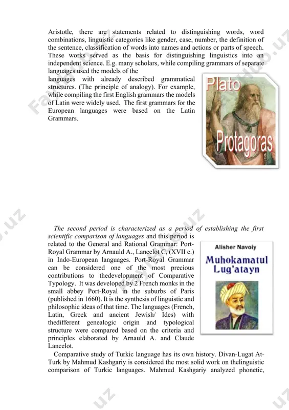 d as a period of establishing the first scientific comparison of languages and this period is related to the general and rational grammar: port-royal grammar by arnauld a., lancelot c, (xvii c.) in indo-european languages. port-royal grammar can be considered one of the most precious contributions to thedevelopment of comparative typology. it was developed by 2 french monks in the small abbey port-royal in the suburbs of paris (published in 1660). it is the synthesis of linguistic and philosophic ideas of that time. the languages (french, latin, greek and ancient jewish/ ides) with thedifferent genealogic origin and typological structure were compared based on the criteria and principles elaborated by arnauld a. and claude lancelot. comparative study of turkic language has its own history. divan-lugat at-turk by mahmud kashgariy is considered the most solid work on thelinguistic comparison of turkic languages. mahmud kashgariy analyzed phonetic, grammatical and lexical units of a …