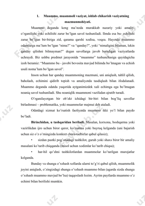 gizdagi shunga o’xshash muammo bilan (agarda sizda shunga o’xshash muammo mavjud bo’lsa) taqqoslash lozim. ayrim paytlarda muammo o’z echimi bilan berilishi mumkin. ikkinchidan, muammo xodimning mehnat faoliyatida uchraydigan turli xil ma’lumotlarni tahlil qilishi natijasida paydo bo’lishi mumkin. mutaxassis o’z mehnat faoliyatida yangi-yangi ma’lumotlar bilan tanishadi. har xil sharoitlarga duch keladi. agar u olgan ma’lumotda yoki duch kelgan vaziyatda mavjud holat bilan qarama-qarshilik bo’lsa yoki boshqacha qilib aytganda yangi kelgan ma’lumot orqali pedagogning mehnat faoliyatiga yoki shaxsiy hayotiga ta’sir etishi mumkin bo’lgan hodisa, voqea yoki holat yuz berishi mumkin bo’lsa, agar uni qoniqtirmasa, o’shanda muammo paydo bo’ldi deyishimiz mumkin. balkim ular birdaniga emas, asta-sekin paydo bo’lar. muammoni anglab etgandan so’ng, muammoli vaziyat shakllanadi. muammoli vaziyat deganda, kerakli qaror ishlab chiqarish va qabul qilishga ta’sir etishi mumkin bo’lgan jixatlar yig’indisi tushuniladi. yoki bu mavjud bilim va ko’nikmalar orqali echib bo’lmaydigan, yangi bilimga zaruriyat uyg’otadigan vaziyatdir. ilmiy sohada muammoli vaziyat deb ilmiy bilimlar …