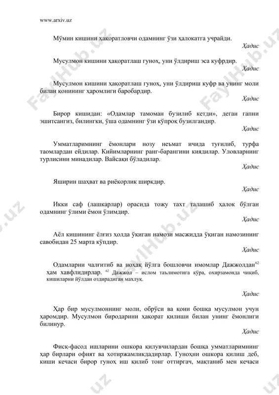 г бу динга доир ишимизда ўзича янгилик жорий қилса, у рад қилинади. ҳадис кимки ноҳақ адоват ва хусумат қилаётган кишиларга ёрдам берса, то бу ишидан тавба қилмагунича у аллоҳ таолонинг ғазабида бўлур. ҳадис кимки бировнинг ёки ўз ходимининг оиласида можаро ва низо чиқишига сабабчи бўлса, у ислом аҳлидан эмас. ҳадис кимки мўмин кишини «кофирсан» деб ҳақоратласа, гўё унинг қонини тўкканчалик гуноҳ қилган бўлади. ҳадис бировнинг молини ноҳақ ўзлаштириш ёки қонини ноҳақ тўкиш ишларига ёрдам берувчи одам ўзига дўзахни вожиб қилиб олган бўлади. ҳадис кимки одамлар ўртасини бузиб юрувчи бўлса, у ҳам аҳли исломдан эмас. ҳадис кимки аллоҳга ва охират кунига имон-ишончи бўлса, бирор мусулмоннинг кўнглига изтироб ёки қўрқинч солмасин! ҳадис одамларнинг молларига ва жонларига қасд қилмайдиган одам ҳақиқий мўминдир. хато ва гуноҳларидан ўзини узоқ тутадиган одам ҳақиқий муҳожирдир. ҳадис ҳар бир ноаниқлик ҳаромдир. аллоҳнинг динида ноаниқлик йўқ. жавомиъул калим фисқу фасод қилувчилар ва фожирлар кўпайса, аллоҳ. таоло вабо юборади. замахшарий …