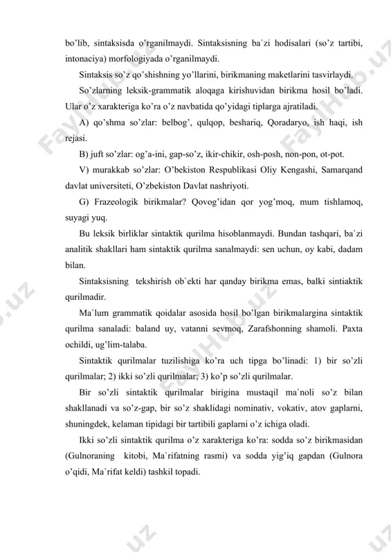n (gulnoraning kitobi, ma`rifatning rasmi) va sodda yig’iq gapdan (gulnora o’qidi, ma`rifat keldi) tashkil topadi. ko’p so’zli sintaktik qurilmalar ikkidan mustaqil so’zning birikishidan iborat bo’ladi: guj bo’lib turgan ettita xira yulduz (murakkab birikma). halol mehnat qilish eng yaxshi odat (yoyiq gap). sintaktik qurilmalar mazmuni va fikriy tugalligiga ko’ra ikki xil bo’ladi: 1) nomustaqil yoki ochiq qurilma: uning qizi, kanalning qazilishi, kitobni o’qimokq. 2) mustaqil yoki yopiq qurilma: uning qizi gapirdi. kanal qazidi. sintaktik qurilmalarning bu xususiyatlarini ikki aspekt – so’z birikmasi va gap sintaksisi aspektida tekshirishni taqozo etadi. sintaksis predmeti yuzasidan tilshunoslikda xilma-xil qarashlar mavjud. o’zbek tili sintaksisiga doir barcha adabiyotlarda sintaksisning ikki biriligi: so’z birikmasi va gap haqida so’z yuritiladi. ayrim ishlarda sintaksis uch birlik: so’z birikmasi, gap va qo’shma gap haqidagi ta`limot ekanligi ta`kidlanadi. hozirgi kunda sintaksis urganish ob`ektiga ko’ra to’rtga ajratilmoqda: 1) so’z birikmasi sintaksisi; 2) gap sintaksisi; 3) qo’shma gap sintaksisi; 4) matn sintaksisi. nutqning ayrimlikka, …