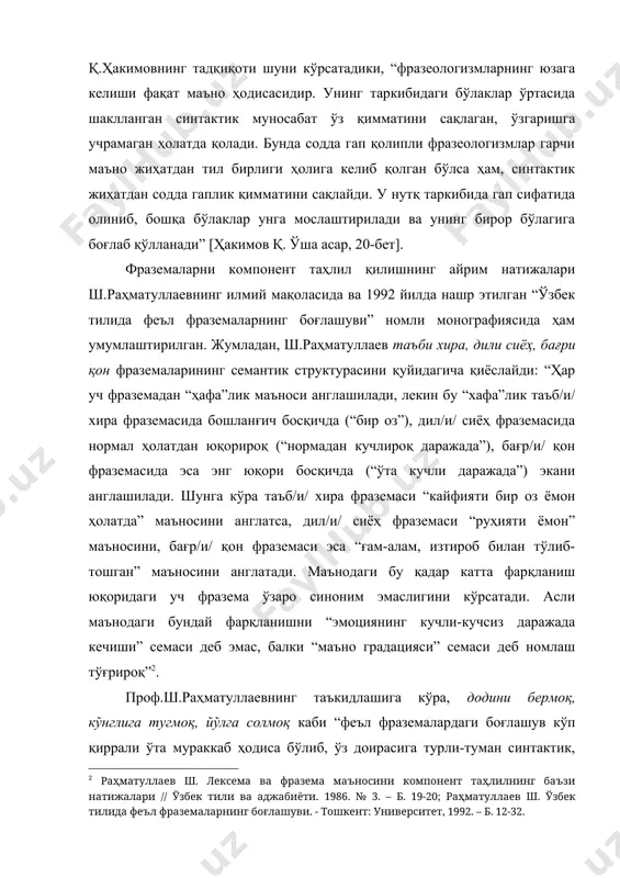 в қ. ўша асар, 20-бет]. фраземаларни компонент таҳлил қилишнинг айрим натижалари ш.раҳматуллаевнинг илмий мақоласида ва 1992 йилда нашр этилган “ўзбек тилида феъл фраземаларнинг боғлашуви” номли монографиясида ҳам умумлаштирилган. жумладан, ш.раҳматуллаев таъби хира, дили сиёҳ, бағри қон фраземаларининг семантик структурасини қуйидагича қиёслайди: “ҳар уч фраземадан “ҳафа”лик маъноси англашилади, лекин бу “хафа”лик таъб/и/ хира фраземасида бошланғич босқичда (“бир оз”), дил/и/ сиёҳ фраземасида нормал ҳолатдан юқорироқ (“нормадан кучлироқ даражада”), бағр/и/ қон фраземасида эса энг юқори босқичда (“ўта кучли даражада”) экани англашилади. шунга кўра таъб/и/ хира фраземаси “кайфияти бир оз ёмон ҳолатда” маъносини англатса, дил/и/ сиёҳ фраземаси “руҳияти ёмон” маъносини, бағр/и/ қон фраземаси эса “ғам-алам, изтироб билан тўлиб-тошган” маъносини англатади. маънодаги бу қадар катта фарқланиш юқоридаги уч фразема ўзаро синоним эмаслигини кўрсатади. асли маънодаги бундай фарқланишни “эмоциянинг кучли-кучсиз даражада кечиши” семаси деб эмас, балки “маъно градацияси” семаси деб номлаш тўғрироқ”2. проф.ш.раҳматуллаевнинг таъкидлашига кўра, додини бермоқ, кўнглига тугмоқ, йўлга солмоқ каби “феъл фраземалардаги боғлашув кўп …