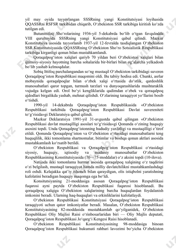 i bilan qoraqalpog‘iston muxtor viloyati qoraqalpog‘iston muxtor sho‘ro sotsialistik respublikasiga aylantirilib rsfsr tarkibiga kiritildi. ammo oradan yana bor-yo‘g‘i 4 yil o‘tar-o‘tmas qoraqalpog‘iston muxtor sho‘ro sotsialistik respublikasini rsfsr tarkibidan o‘zbekiston sho‘ro sotsialistik respublikasiga «oshirish ehtiyoji» paydo bo‘ldi. bu «ehtiyoj» uchun rsfsr bilan qqassr o‘rtasida umumiy chegaralar yo‘qligi «asos» bo‘ldi. 1936-yil may oyida tayyorlangan sssrning yangi konstitutsiyasi loyihasida qqassrni rsfsr tarkibidan chiqarib, o‘zbekiston ssr tarkibiga kiritish ko‘zda tutilgan edi. butunittifoq sho‘rolarining 1936-yil 5-dekabrda bo‘lib o‘tgan favqulodda viii qurultoyida sssrning yangi konstitutsiyasi qabul qilindi. mazkur konstitutsiya asosida tayyorlanib 1937-yil 12-fevralda tasdiqlangan o‘zbekiston ssr konstitutsiyasida qqassrning o‘zbekiston sho‘ro sotsialistik respublikasi tarkibiga kirganligi qonun bilan mustahkamlandi. qoraqalpog‘iston xalqlari qariyb 70 yildan beri o‘zbekiston xalqlari bilan ijtimoiy-siyosiy hayotning barcha sohalarida bir-birlari bilan og‘alarcha yelkadosh bo‘lib yashab kelmoqdalar. sobiq ittifoq parchalangandan so‘ng mustaqil o‘zbekiston tarkibidagi suveren qoraqalpog‘iston respublikasi maqomini oldi. bu tabiiy hodisa edi. chunki, asrlar mobaynida qoraqalpoqlar bilan o‘zbek xalqi o‘rtasida do‘stlik, qardoshlik munosabatlari qaror topgan, …