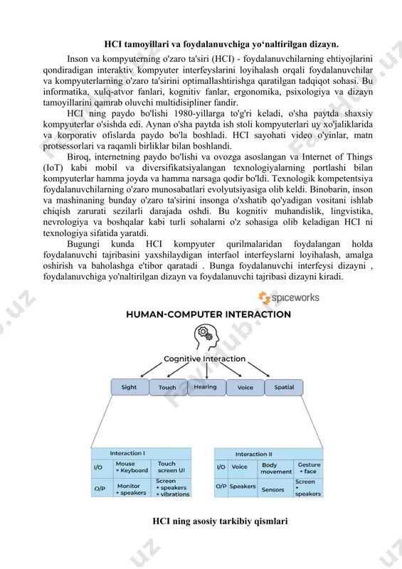 xslar guruhini anglatadi. hci foydalanuvchilarning ehtiyojlarini, maqsadlarini va o'zaro aloqalarini o'rganadi. u foydalanuvchilarning kognitiv qobiliyatlari , his-tuyg'ulari va tajribalari kabi turli parametrlarni tahlil qiladi va ularga hisoblash tizimlari bilan o'zaro aloqada muammosiz tajriba taqdim etadi. 2. maqsadga yo'naltirilgan vazifa foydalanuvchi kompyuter tizimini maqsad yoki maqsad bilan boshqaradi. kompyuter ushbu maqsadga erishish uchun ob'ektlarning raqamli tasvirini taqdim etadi. misol uchun, aviakompaniyani manzilga bron qilish aviatsiya veb-sayti uchun vazifa bo'lishi mumkin. maqsadga yo'naltirilgan bunday stsenariylarda foydalanuvchi tajribasini yaxshilash uchun quyidagi jihatlarni hisobga olish kerak: · foydalanuvchi bajarmoqchi bo'lgan vazifaning murakkabligi · raqamli ob'ekt bilan ishlash uchun zarur bo'lgan bilim va ko'nikmalar · vazifani bajarish uchun zarur bo'lgan vaqt 3. interfeys interfeys foydalanuvchining umumiy o'zaro ta'sir qilish tajribasini yaxshilaydigan muhim hci komponentidir . o'zaro ta'sir turi (tegish, bosish, imo-ishora yoki ovoz), ekran o'lchamlari, displey o'lchami yoki hatto rang kontrasti kabi interfeys bilan bog'liq turli jihatlarni hisobga olish kerak. foydalanuvchilar ularni foydalanuvchi ehtiyojlari va …