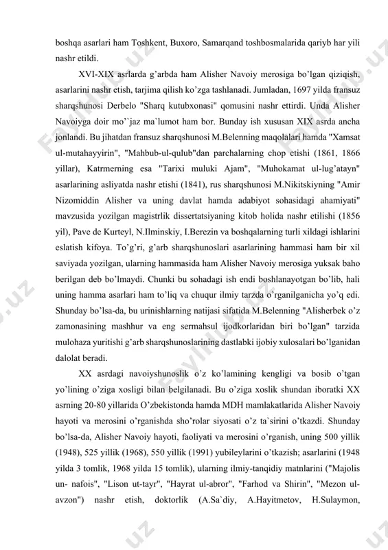 "alisherbek o’z zamonasining mashhur va eng sermahsul ijodkorlaridan biri bo’lgan" tarzida mulohaza yuritishi g’arb sharqshunoslarining dastlabki ijobiy xulosalari bo’lganidan dalolat beradi. xx asrdagi navoiyshunoslik o’z ko’lamining kengligi va bosib o’tgan yo’lining o’ziga xosligi bilan belgilanadi. bu o’ziga xoslik shundan iboratki xx asrning 20-80 yillarida o’zbekistonda hamda mdh mamlakatlarida alisher navoiy hayoti va merosini o’rganishda sho’rolar siyosati o’z ta`sirini o’tkazdi. shunday bo’lsa-da, alisher navoiy hayoti, faoliyati va merosini o’rganish, uning 500 yillik (1948), 525 yillik (1968), 550 yillik (1991) yubileylarini o’tkazish; asarlarini (1948 yilda 3 tomlik, 1968 yilda 15 tomlik), ularning ilmiy-tanqidiy matnlarini ("majolis un- nafois", "lison ut-tayr", "hayrat ul-abror", "farhod va shirin", "mezon ul-avzon") nashr etish, doktorlik (a.sa`diy, a.hayitmetov, h.sulaymon, a.abdug’afurov, s.erkinov, n.mallaev, m.hakimov va boshqalar), nomzodlik dissertatsiyalarini himoya qilish, turli mavzularda monografiya va ilmiy maqolalar to’plamlarini nashr etish davom etdi. bu davrda a.fitrat, s.ayniy, o.sharafiddinov, v.mahmudiy, oybek, vohid zohidov, izzat sulton, vohid abdullaev, maqsud shayxzoda, aziz qayumov, saida narzullaeva, …