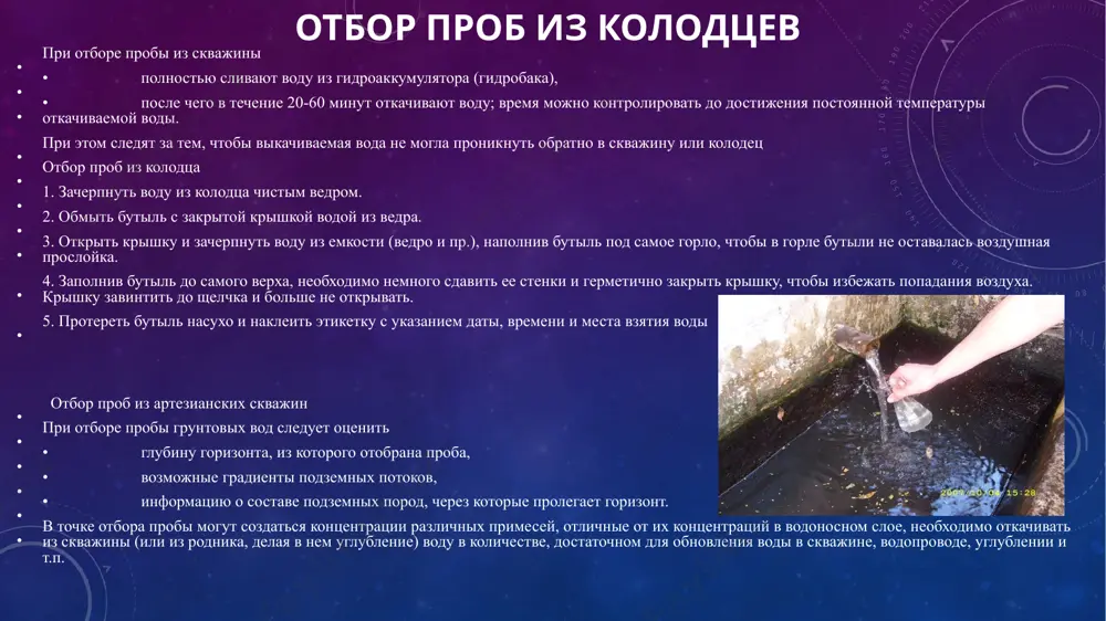 исследуемому периоду (частота отбора 1 раз в период). порядок отбора порядок отбора проб сточной воды зависит от места и расположения источника. при отборе проб сточной воды обязательно должны быть использованы средства индивидуальной защиты, во избежание микробиологического заражения и нарушения здоровья ( перчатки, резиновые сапоги) проб сточной воды из трубопровода 1. подготовленную посуду ополоснуть сточной водой 2. набрать сточную воду в бутыль до краев 3. заполнить этикетку или внести информацию в сопроводительный журнал. этикетка для отбора пробы может быть подготовлена заранее. 4. консервировать, в случае необходимости и доставить в лабораторию. проб сточной воды из очистных сооружений 1. подготовить посуду, оборудование ( пробоотборники). 2. ополоснуть ведро и посуду сточной водой 3. зачерпнуть пробу сточной воды специальным черпаком, ведром или пробоотборником. 4. перелить через воронку отобранную сточную воду в бутыль или канистру. 5. маркировать бутыль с пробой. 6.транспортировать в лабораторию пробы воды из водопроводных сетей определения общего уровня качества водопроводной воды, поиска причин …