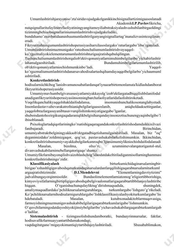 gaegaemas. shuboisdanto’planadiganbilimlarningaksariyatiqo’lbilanushlash, ko’zbilankuzatishevazigaemas, balkifikryuritishorqali, mantiqyordamidaanglaniladi. ularo’rtasidao’xshashvafarqlialomathamdabelgilarnazariytaqqoslashasosidaajratiladi. demak, insonolayotgankengko’lamdagiaxborotlarfarqinifikrantaqqoslashyordamidaanglabyetadi. jumladan, o’quvchilardildao’ylayotgannarsalarnifikransolishtiribko’radilar. ba'zanturliyoshdagikishilaro’ztengdoshlarixarakterida, qiziqishida, yurishturishida, muomalasidavaboshqaxususiyatidao’xshashlikvatafovutborliginitopadilar. abstraksiya- shundayfikrtafakkuroperasiyasidirki, buoperasiyayordamibilanmoddiydunyodaginarsavahodisalarningmuhimxususiyatlarinifarqlabolib, anashuxususiyatlardannarsavahodisalarningmuhimbo’lmaganikkinchidarajalixususiyatlarinifikranajratibtashlaymiz. abstraksiyajarayonidaob'ektdanajratibolinganbelgi, alomatningo’zitafakkurningmustaqilob'ektibo’libqoladi. abstraksiyaoperasiyasitahlilnatijasidavujudgakeladi. masalan, sinfdevorinitahlilqilishjarayonidauningfaqatbirbelgisini, ya'nioqliginiajratibolishmumkinvaoqdevorto’g’risidaemas, balkidevorningog’ligito’g’risida, keyinesaumumanoqlikhaqidafikryuritishmumkin. kishilarquyosh, oy, yulduz, elektr, olovba'ziplanetalar, ayrimtoshvahokazolarningko’zo’ngilaridayoritishnikuzataturibularningbittaumumiybelgisini, ya'niyoritishnifikranajratibolib, umumanyoritishto’g’risidamulohazayuritiladi. buyumlarninarsavahodisalarnijismvapredmetlarnibir-biribilantaqqoslashpaytidahamabstraksiyalashjarayoniyuzagakeladi. bundanarsavahodisalarningmavjudbelgilariga, masalantusiga, shakliga, tezligiga, og’irligiga, qiymatigavashukabio’xshashsifatlargaqarabtaqqoslanadi. abstraksiyaoperasiyasibilaninsonniqurollantirishintellektualjihatdanintensivrivojlanishigaolibkeladi, shuningdekmustaqilbilimolishfaoliyatinitakomillashtiradi. umumlashtirish - tafakkurdaaksetganbirturkumnarsalarning, o’xshashmuhimbelgilarningshunarsalarto’g’risidagibittatushunchaqilib, fikrdabirlashtirishdemakdir. psixologiyadaum